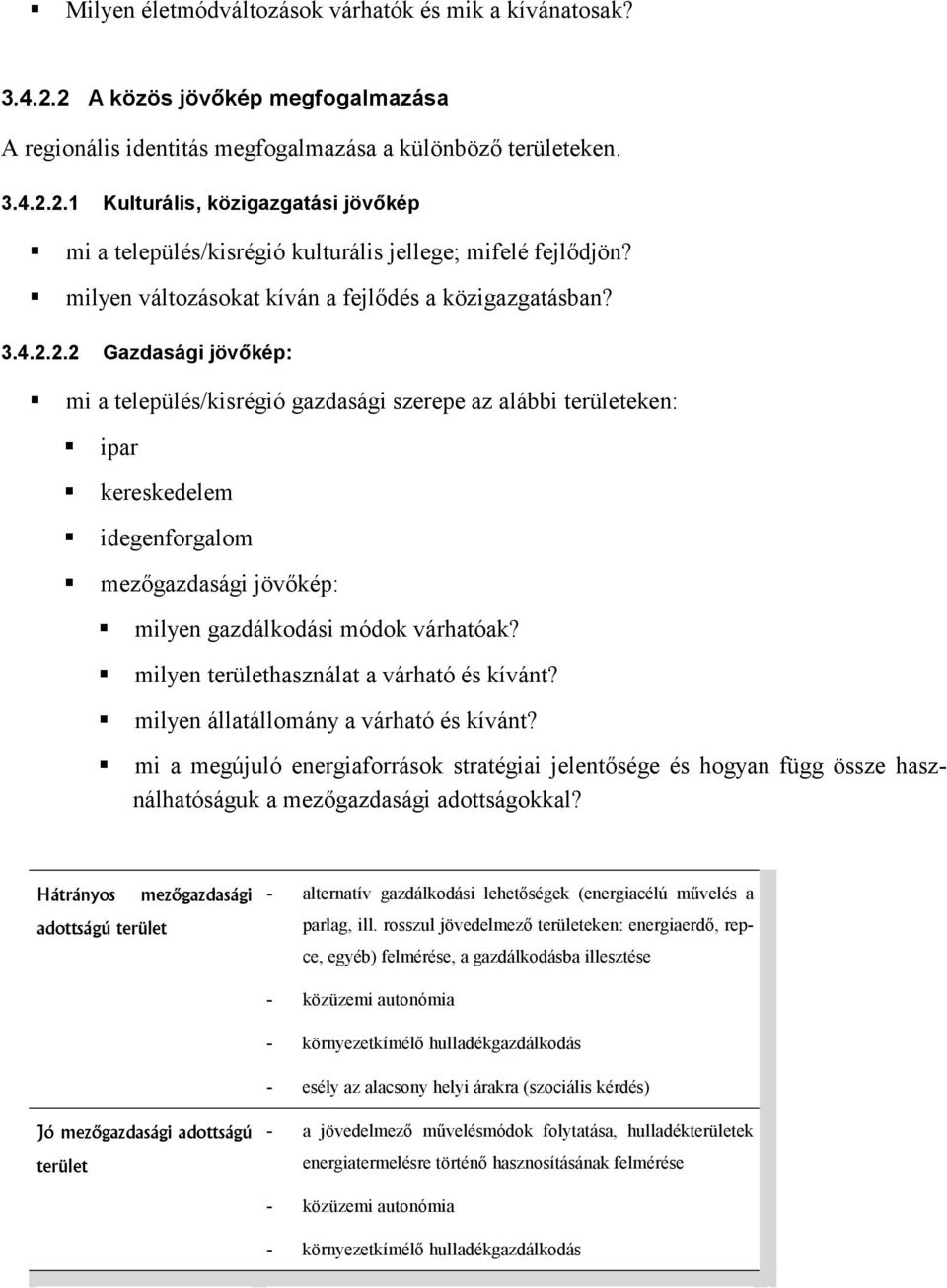 2.2 Gazdasági jövőkép: mi a település/kisrégió gazdasági szerepe az alábbi területeken: ipar kereskedelem idegenforgalom mezőgazdasági jövőkép: milyen gazdálkodási módok várhatóak?