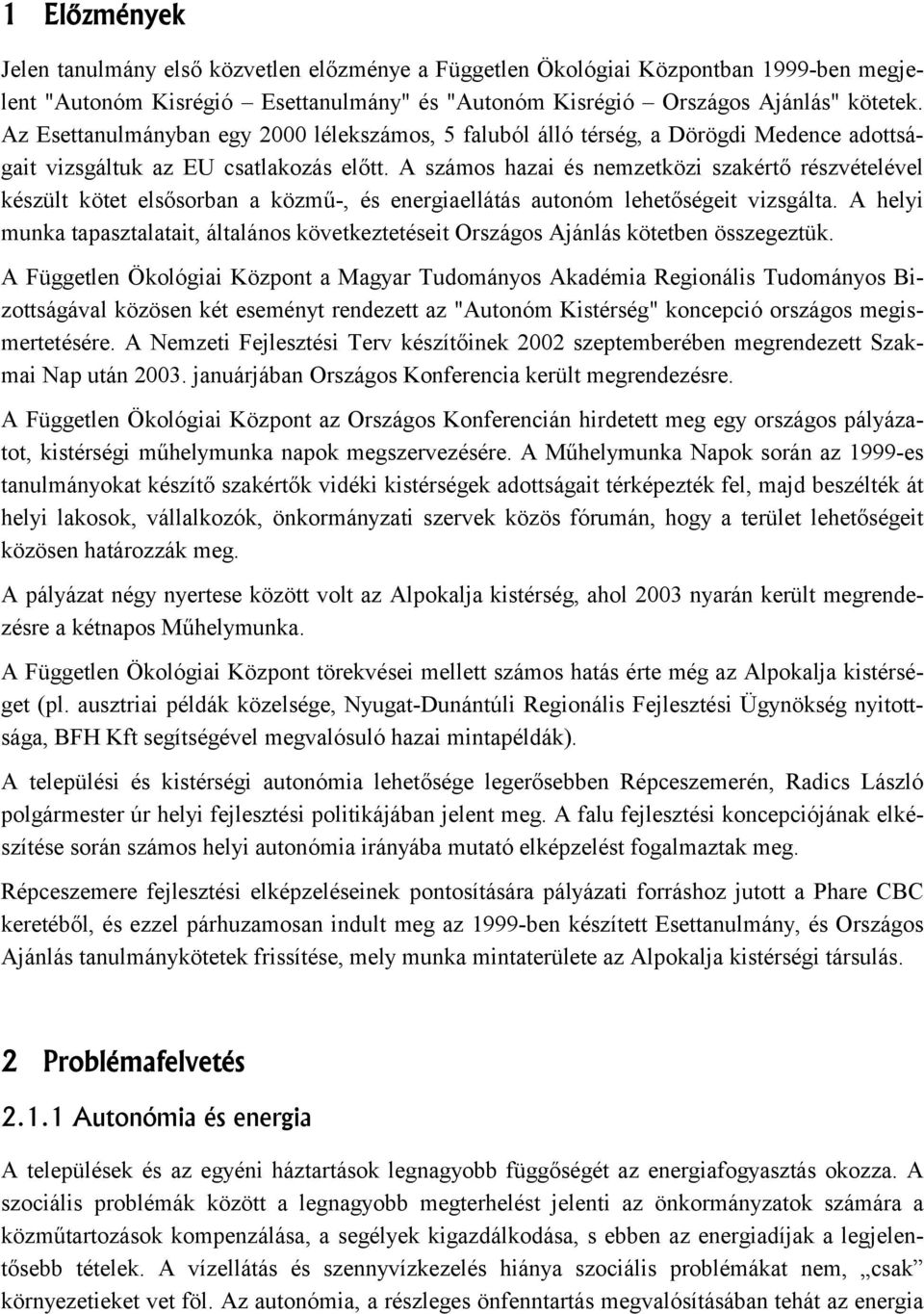 A számos hazai és nemzetközi szakértő részvételével készült kötet elsősorban a közmű-, és energiaellátás autonóm lehetőségeit vizsgálta.