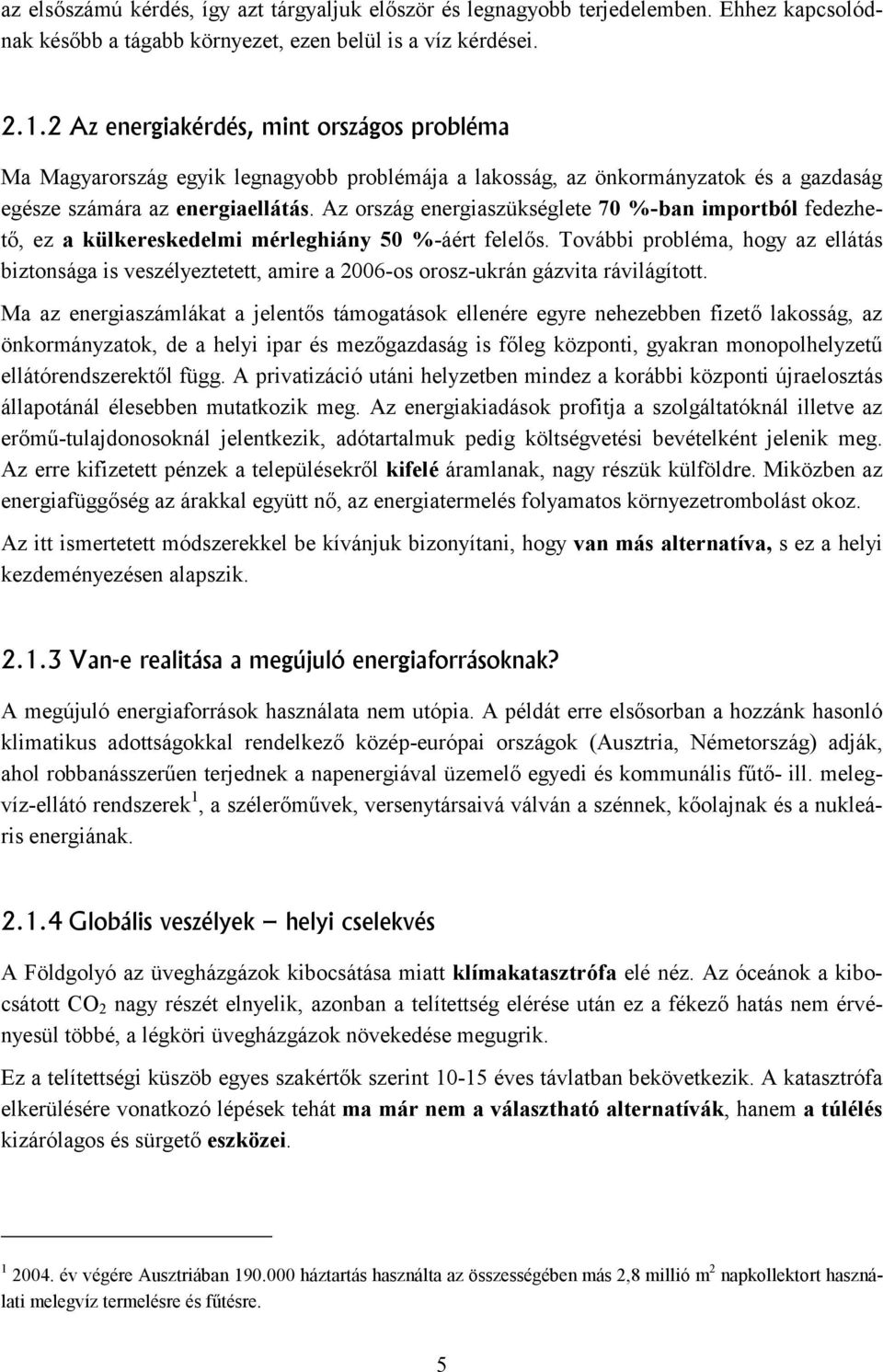 Az ország energiaszükséglete 70 %-ban importból fedezhető, ez a külkereskedelmi mérleghiány 50 %-áért felelős.