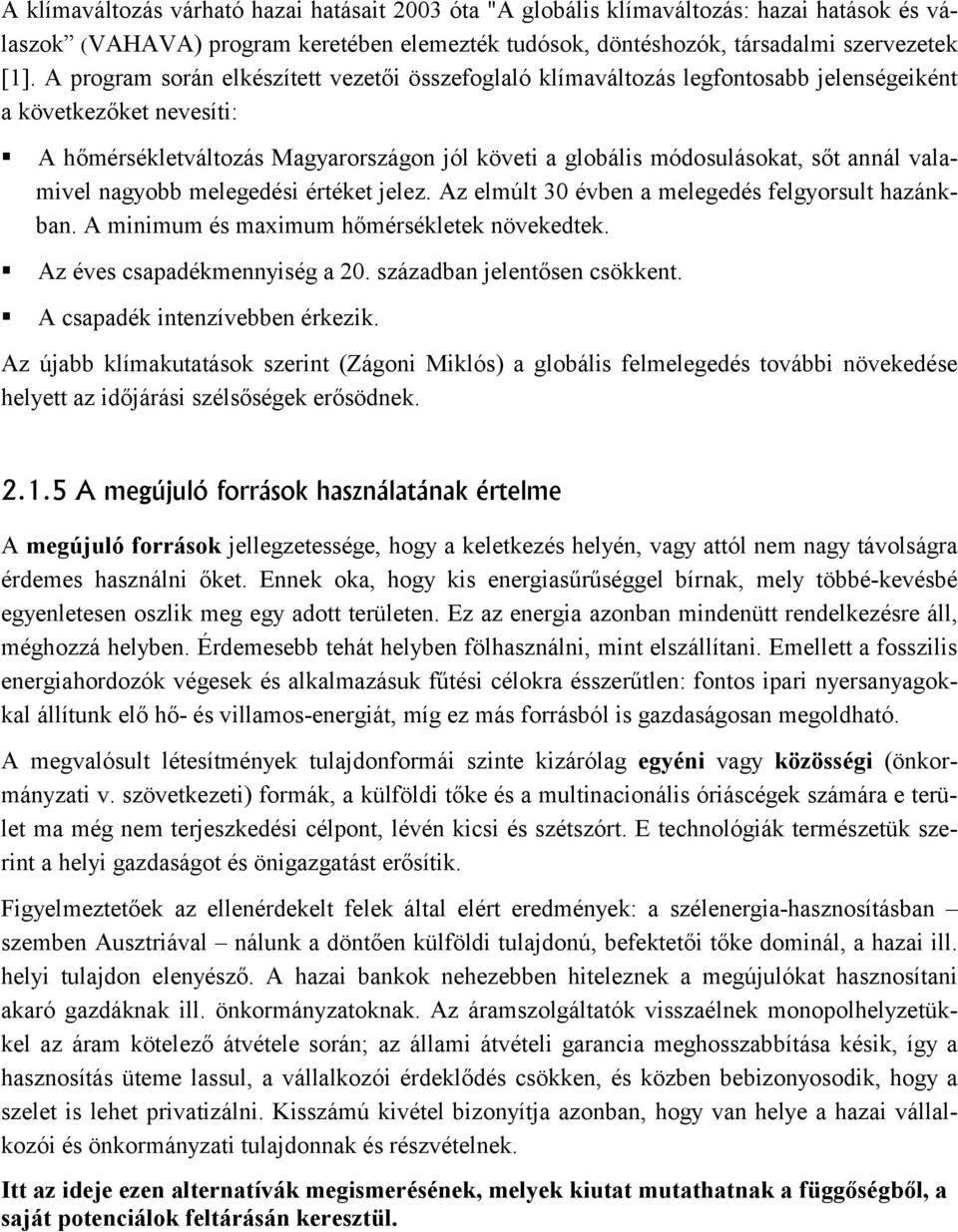 valamivel nagyobb melegedési értéket jelez. Az elmúlt 30 évben a melegedés felgyorsult hazánkban. A minimum és maximum hőmérsékletek növekedtek. Az éves csapadékmennyiség a 20.