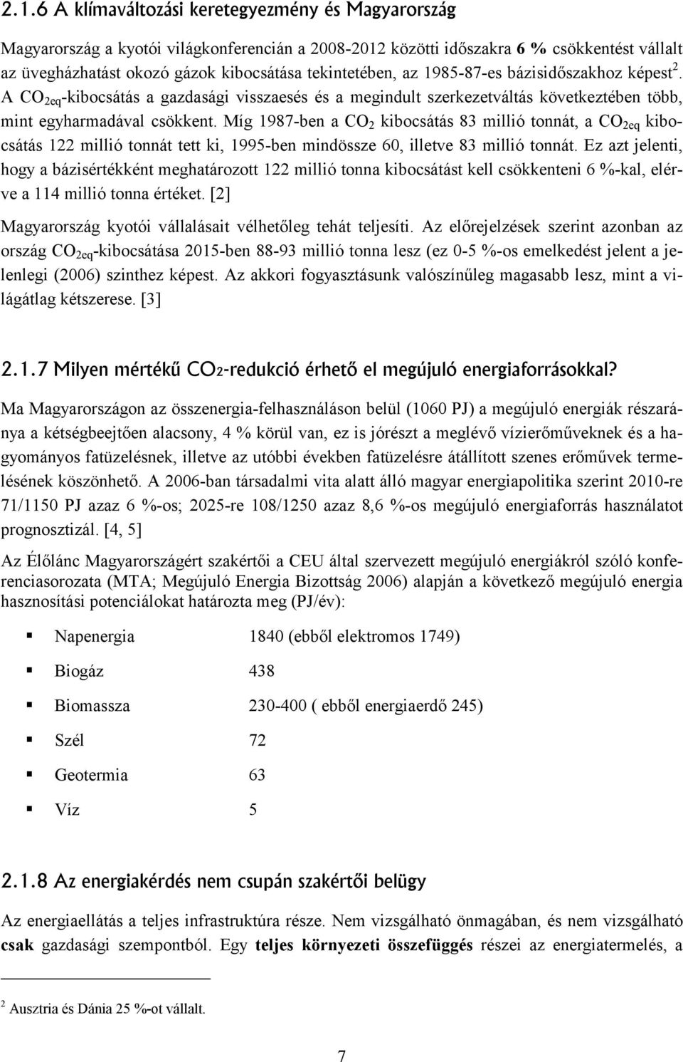 Míg 1987-ben a CO 2 kibocsátás 83 millió tonnát, a CO 2eq kibocsátás 122 millió tonnát tett ki, 1995-ben mindössze 60, illetve 83 millió tonnát.