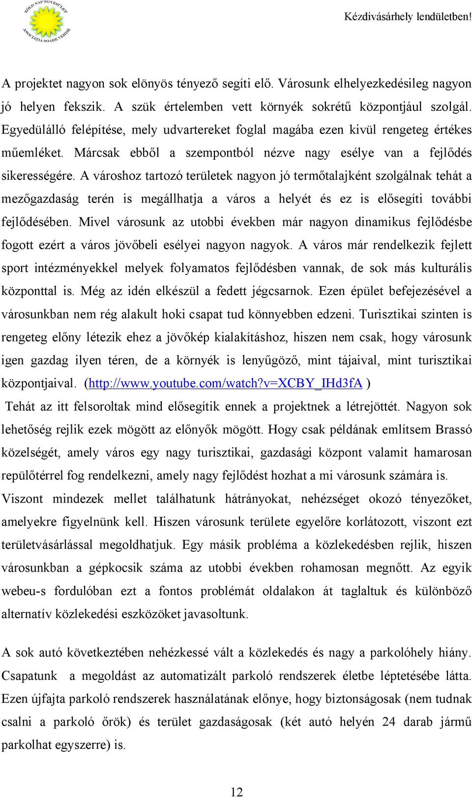 A városhoz tartozó területek nagyon jó termőtalajként szolgálnak tehát a mezőgazdaság terén is megállhatja a város a helyét és ez is elősegíti további fejlődésében.