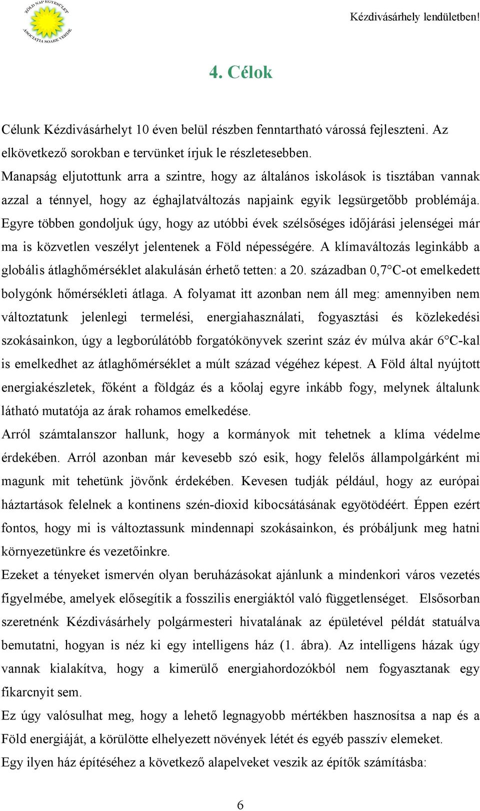 Egyre többen gondoljuk úgy, hogy az utóbbi évek szélsőséges időjárási jelenségei már ma is közvetlen veszélyt jelentenek a Föld népességére.