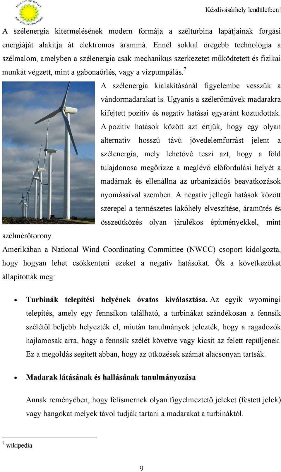 7 A szélenergia kialakításánál figyelembe vesszük a vándormadarakat is. Ugyanis a szélerőművek madarakra kifejtett pozitív és negatív hatásai egyaránt köztudottak.