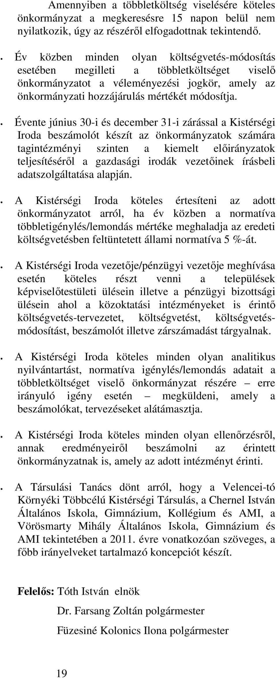 Évente június 30-i és december 31-i zárással a Kistérségi Iroda beszámolót készít az önkormányzatok számára tagintézményi szinten a kiemelt előirányzatok teljesítéséről a gazdasági irodák vezetőinek