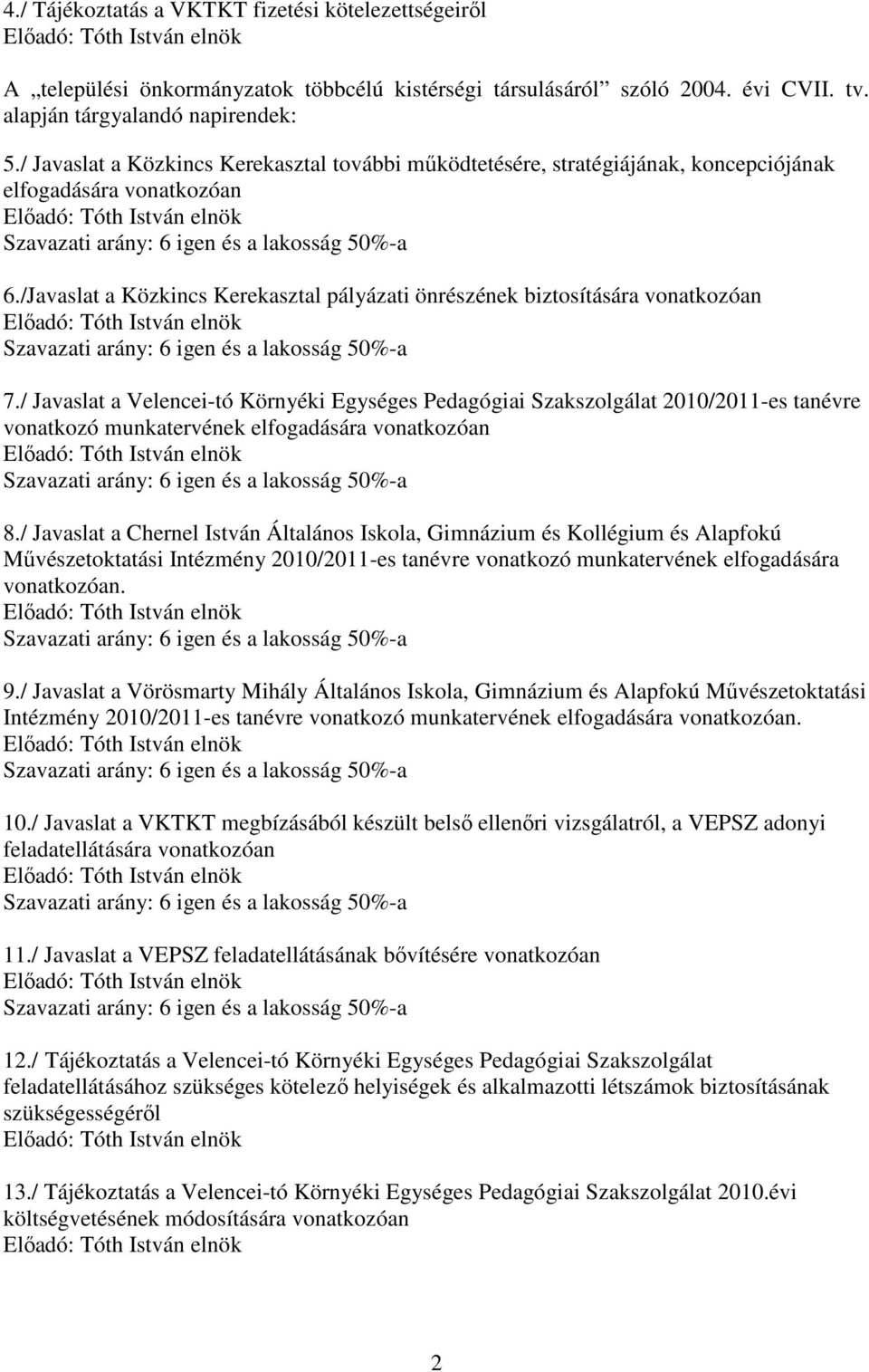 /Javaslat a Közkincs Kerekasztal pályázati önrészének biztosítására vonatkozóan Előadó: Tóth István elnök Szavazati arány: 6 igen és a lakosság 50%-a 7.