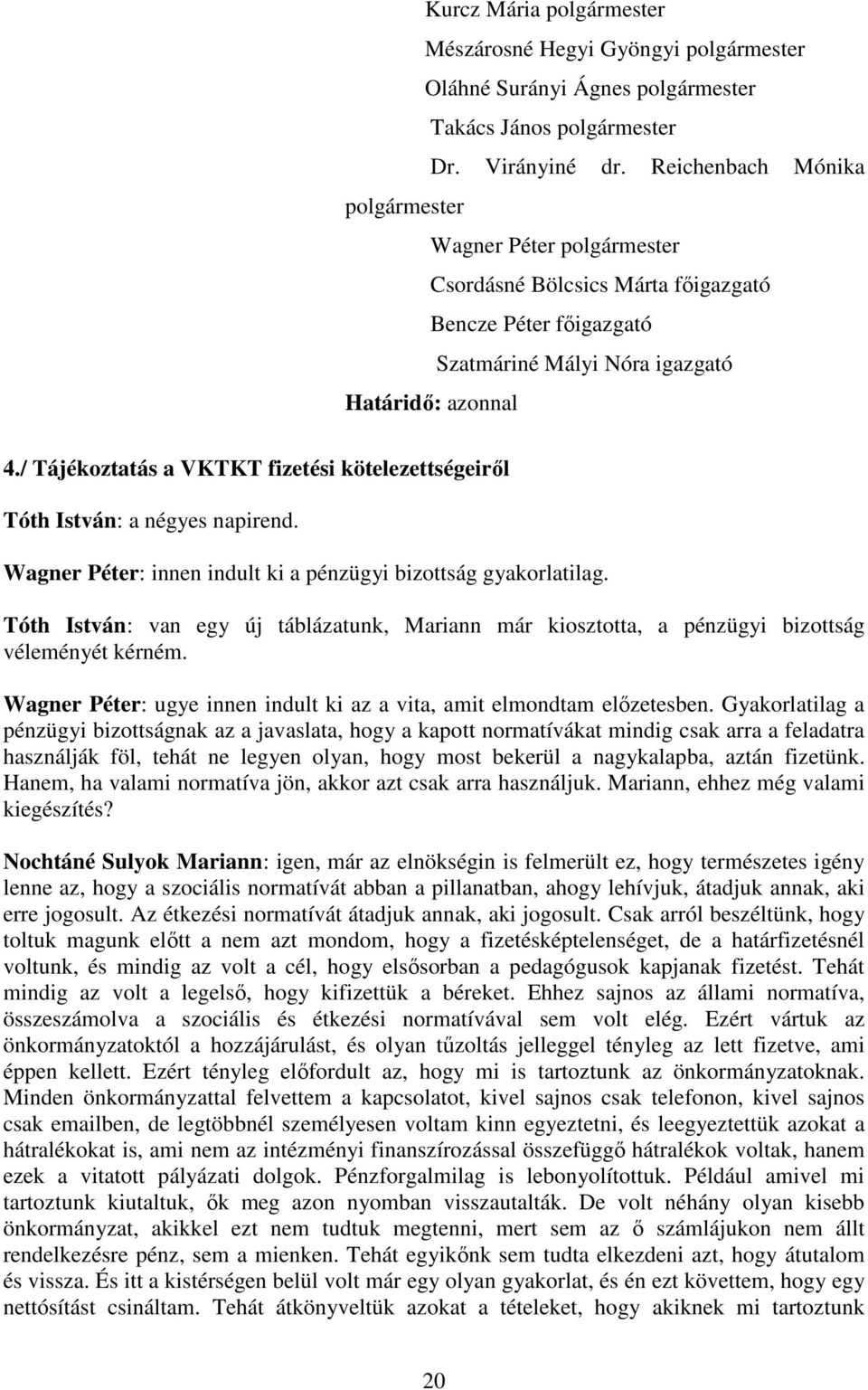 / Tájékoztatás a VKTKT fizetési kötelezettségeiről Tóth István: a négyes napirend. Wagner Péter: innen indult ki a pénzügyi bizottság gyakorlatilag.