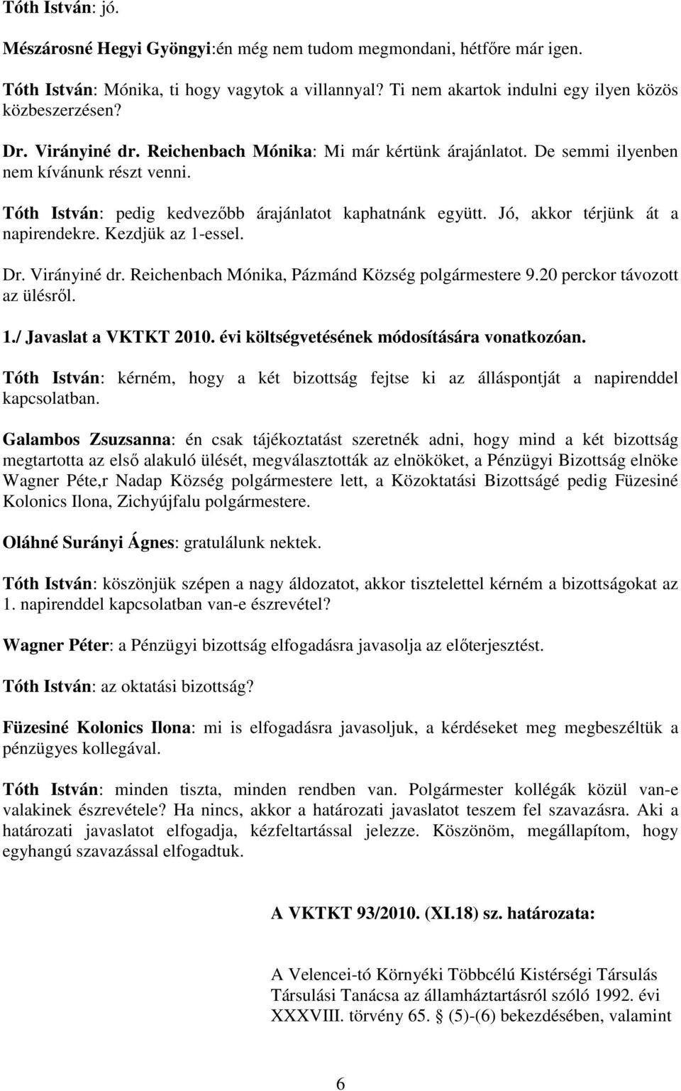 Jó, akkor térjünk át a napirendekre. Kezdjük az 1-essel. Dr. Virányiné dr. Reichenbach Mónika, Pázmánd Község polgármestere 9.20 perckor távozott az ülésről. 1./ Javaslat a VKTKT 2010.