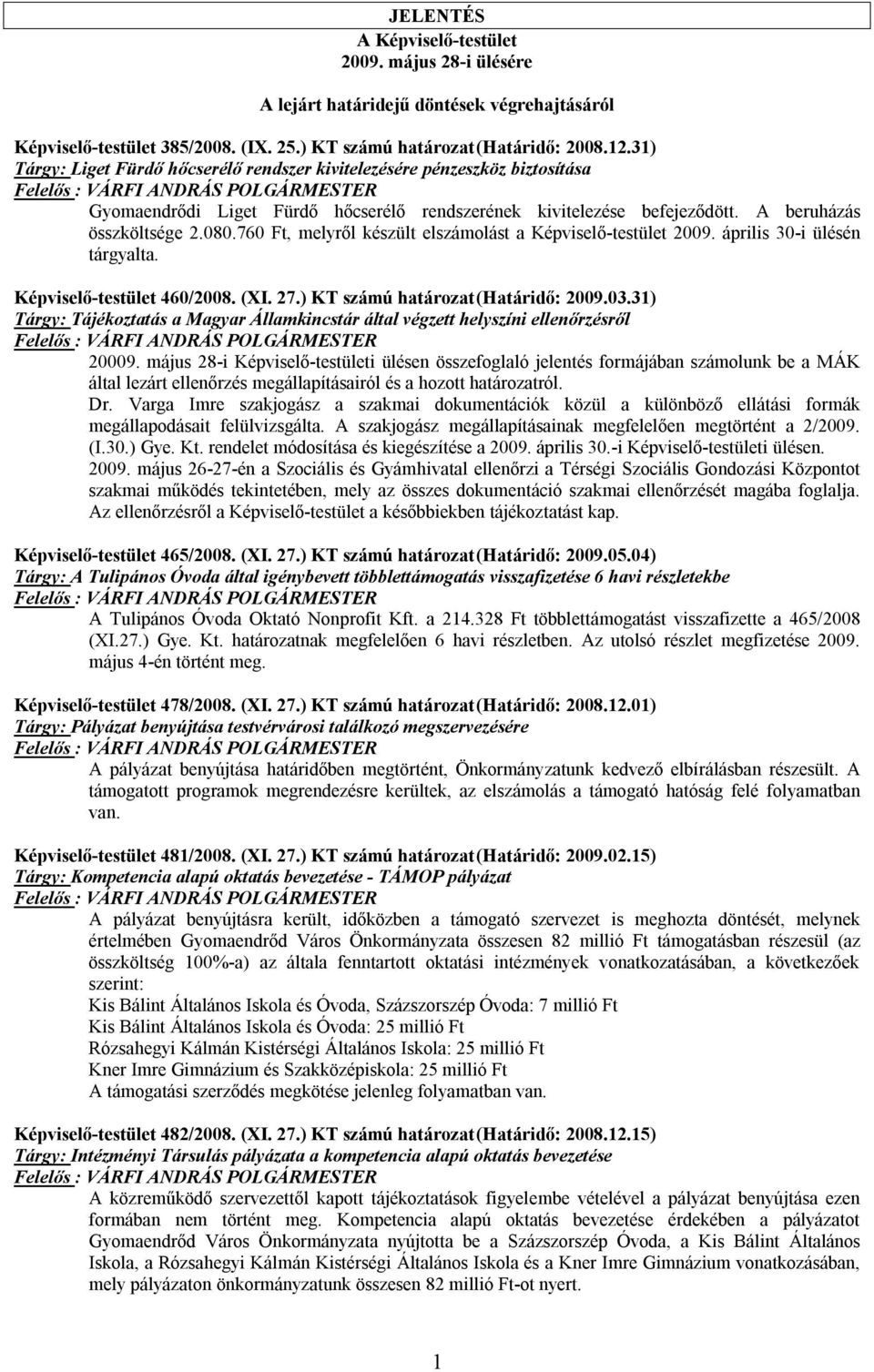 A beruházás összköltsége 2.080.760 Ft, melyről készült elszámolást a Képviselő-testület 2009. április 30-i ülésén tárgyalta. Képviselő-testület 460/2008. (XI. 27.) KT számú határozat (Határidő: 2009.