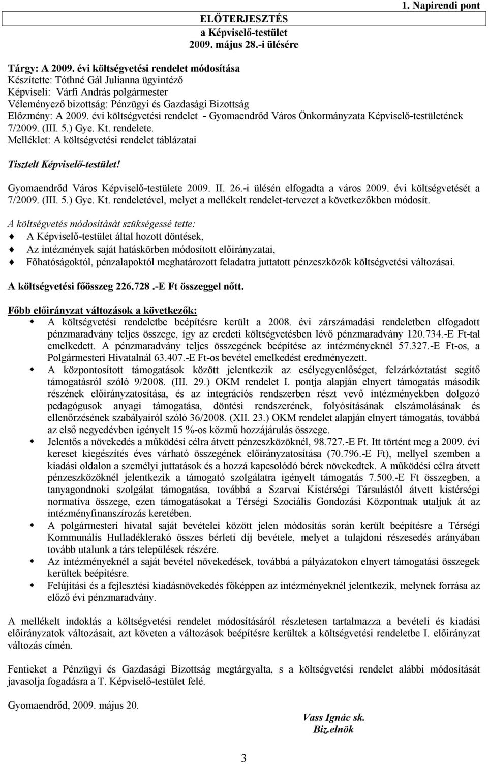 évi költségvetési rendelet - Gyomaendrőd Város Önkormányzata Képviselő-testületének 7/2009. (III. 5.) Gye. Kt. rendelete. Melléklet: A költségvetési rendelet táblázatai Tisztelt Képviselő-testület!