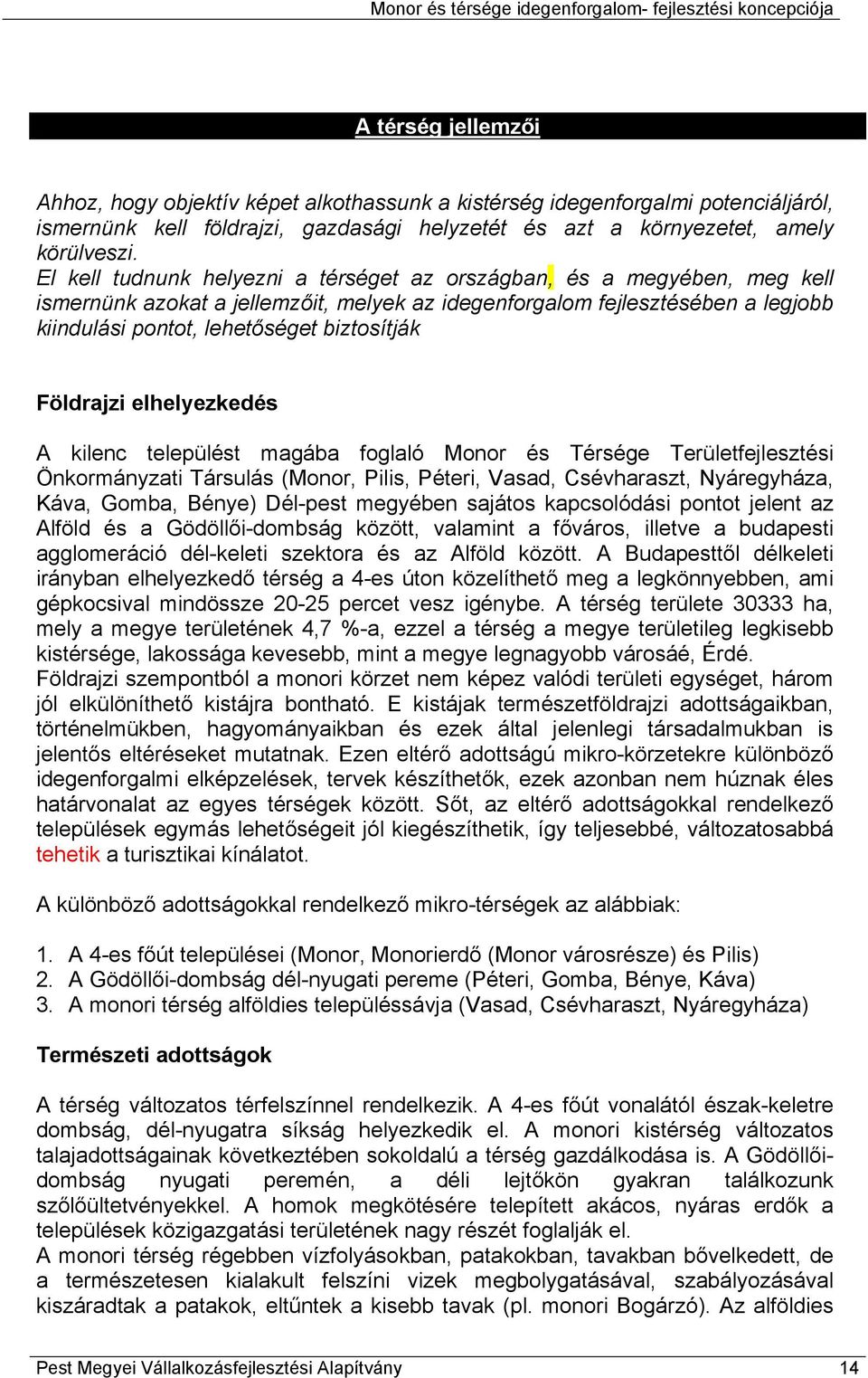 Földrajzi elhelyezkedés A kilenc települést magába foglaló Monor és Térsége Területfejlesztési Önkormányzati Társulás (Monor, Pilis, Péteri, Vasad, Csévharaszt, Nyáregyháza, Káva, Gomba, Bénye)