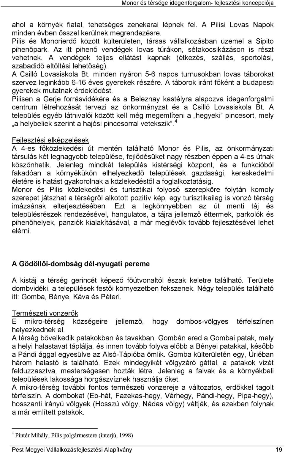 A vendégek teljes ellátást kapnak (étkezés, szállás, sportolási, szabadidő eltöltési lehetőség). A Csilló Lovasiskola Bt.