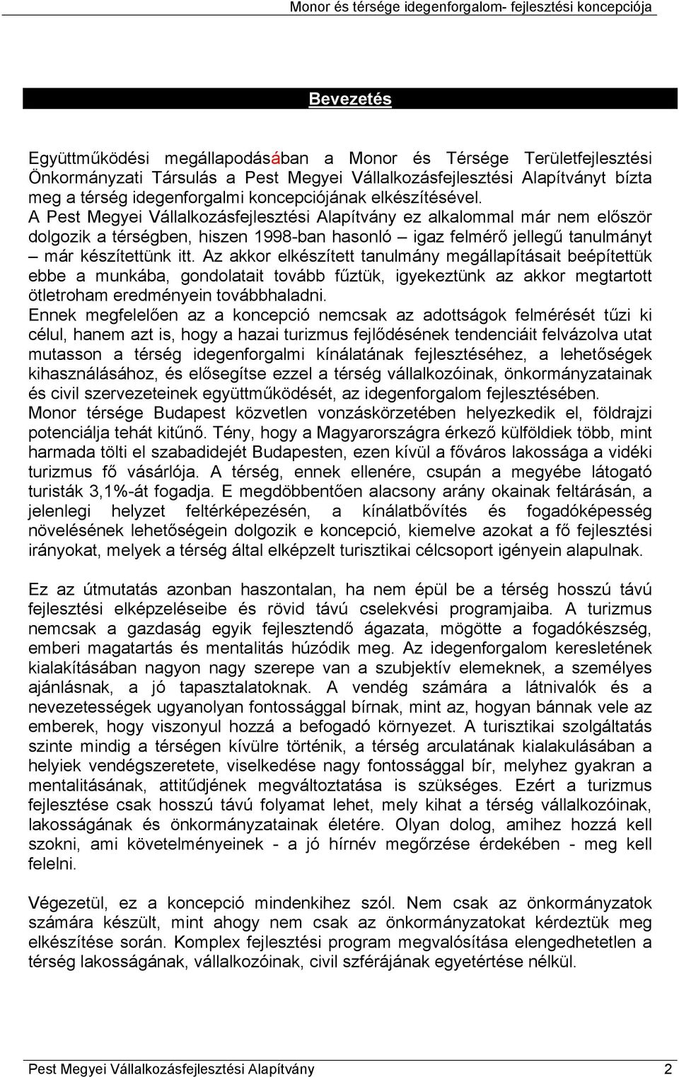 A Pest Megyei Vállalkozásfejlesztési Alapítvány ez alkalommal már nem először dolgozik a térségben, hiszen 1998-ban hasonló igaz felmérő jellegű tanulmányt már készítettünk itt.