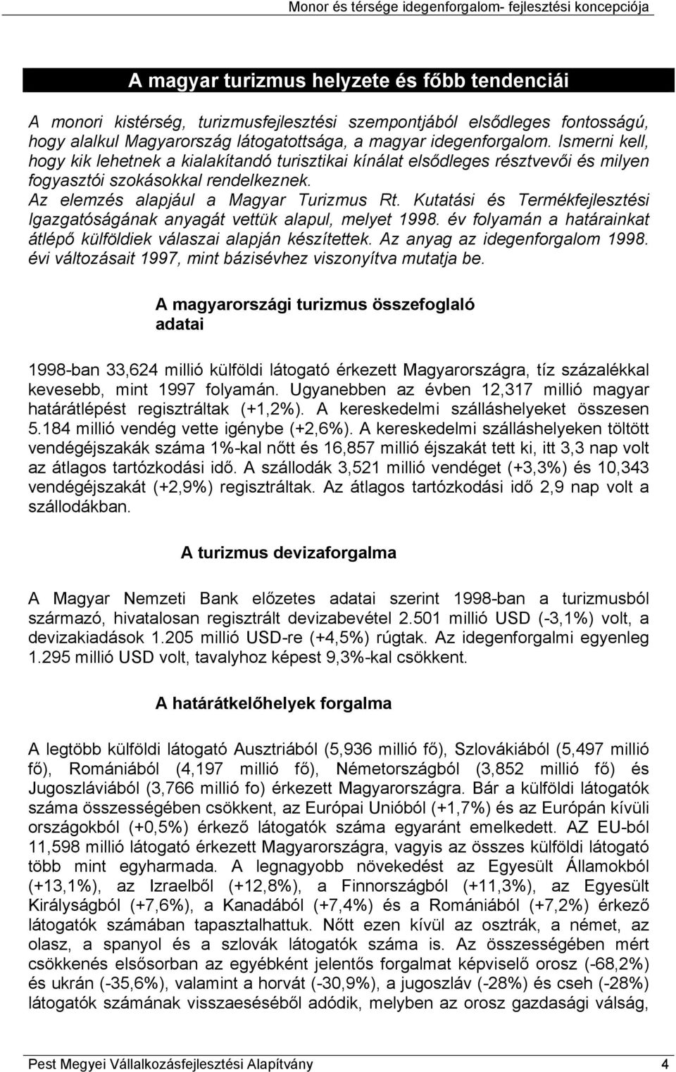 Kutatási és Termékfejlesztési Igazgatóságának anyagát vettük alapul, melyet 1998. év folyamán a határainkat átlépő külföldiek válaszai alapján készítettek. Az anyag az idegenforgalom 1998.