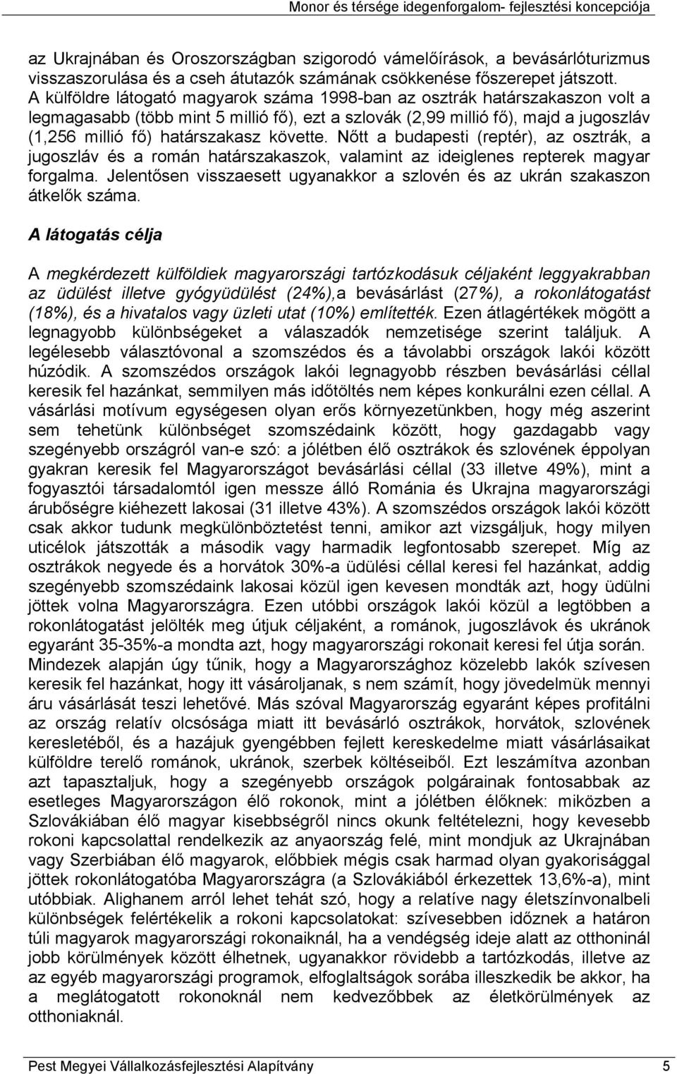 követte. Nőtt a budapesti (reptér), az osztrák, a jugoszláv és a román határszakaszok, valamint az ideiglenes repterek magyar forgalma.