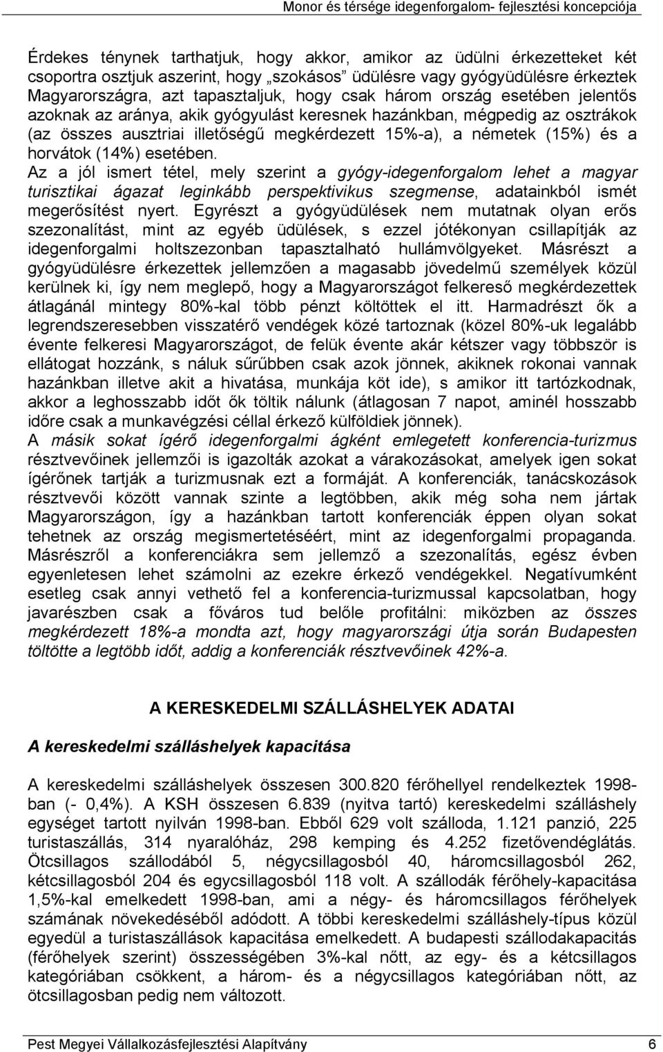 esetében. Az a jól ismert tétel, mely szerint a gyógy-idegenforgalom lehet a magyar turisztikai ágazat leginkább perspektivikus szegmense, adatainkból ismét megerősítést nyert.