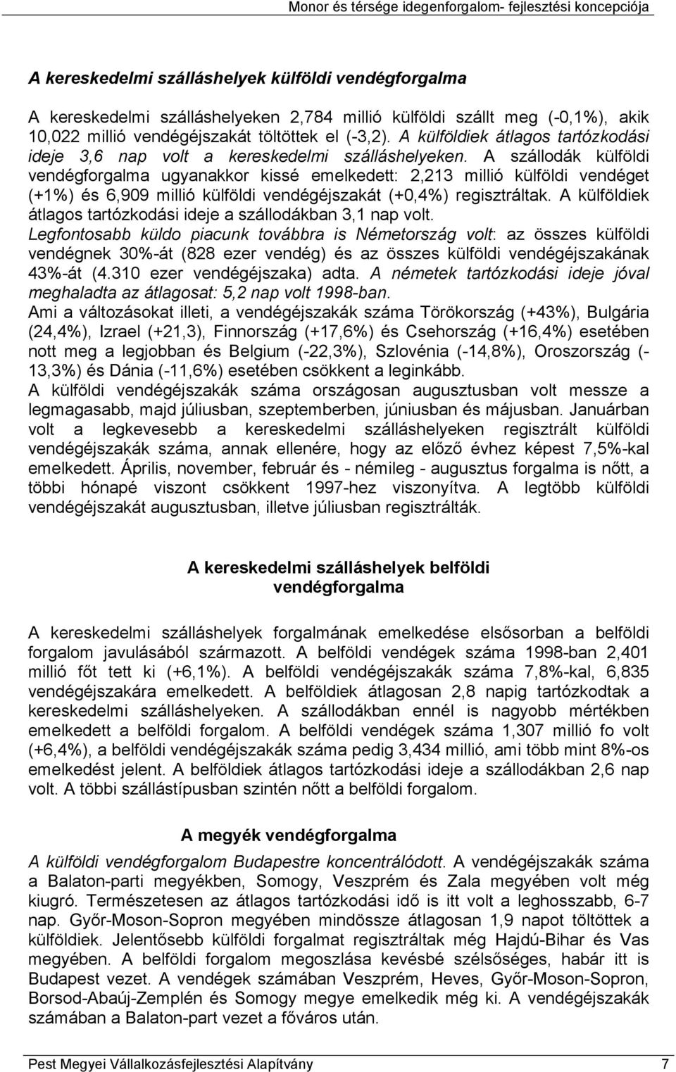 A szállodák külföldi vendégforgalma ugyanakkor kissé emelkedett: 2,213 millió külföldi vendéget (+1%) és 6,909 millió külföldi vendégéjszakát (+0,4%) regisztráltak.