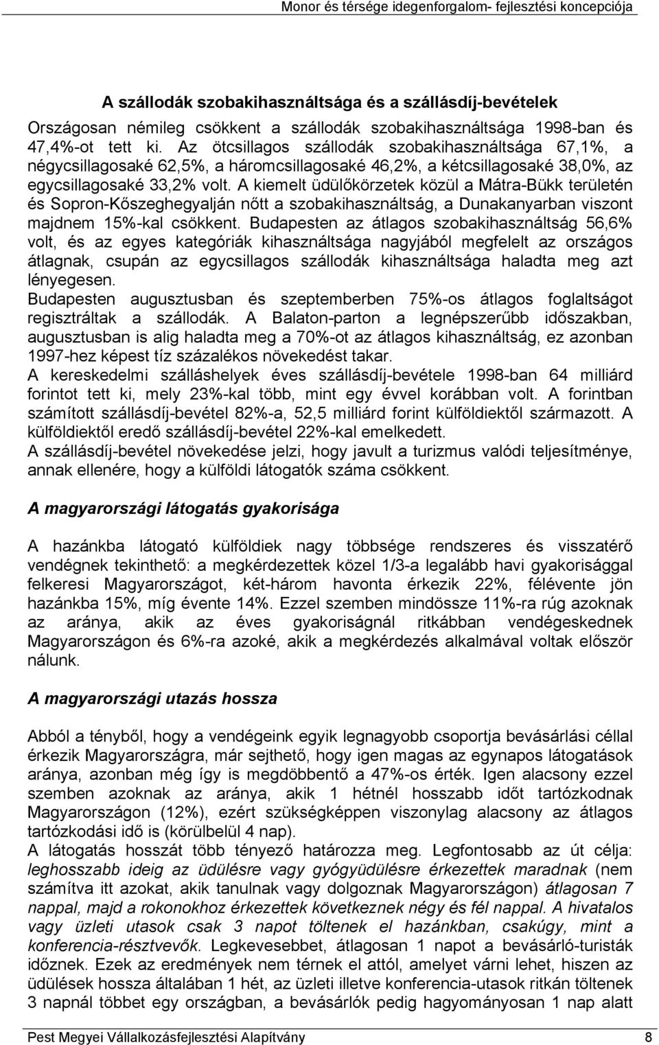 A kiemelt üdülőkörzetek közül a Mátra-Bükk területén és Sopron-Kőszeghegyalján nőtt a szobakihasználtság, a Dunakanyarban viszont majdnem 15%-kal csökkent.