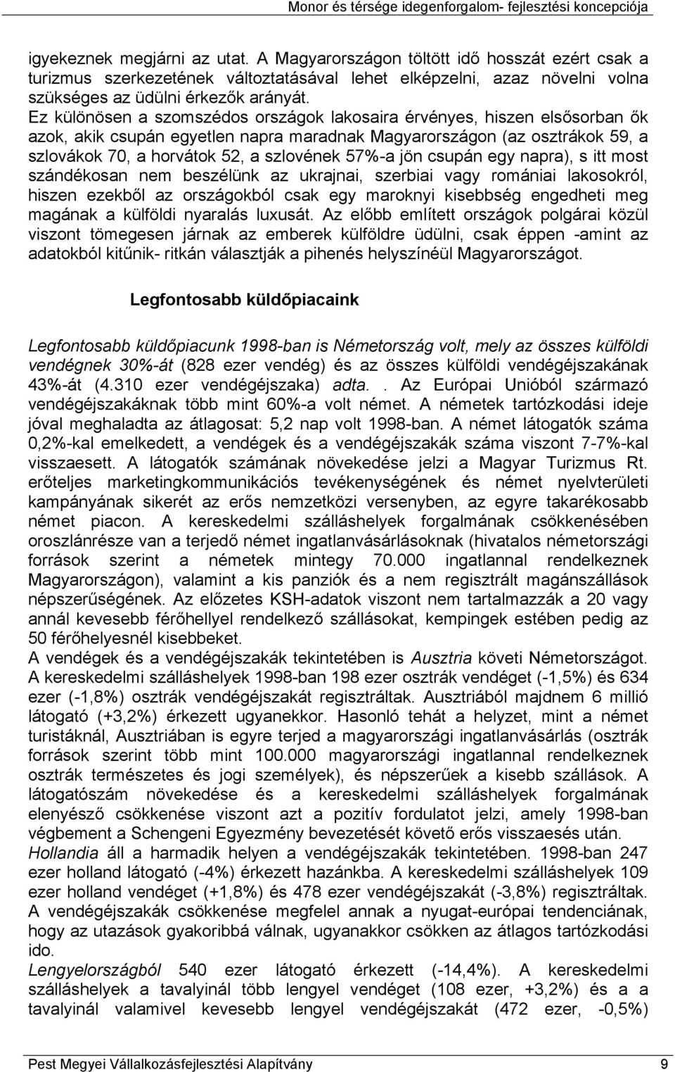 jön csupán egy napra), s itt most szándékosan nem beszélünk az ukrajnai, szerbiai vagy romániai lakosokról, hiszen ezekből az országokból csak egy maroknyi kisebbség engedheti meg magának a külföldi