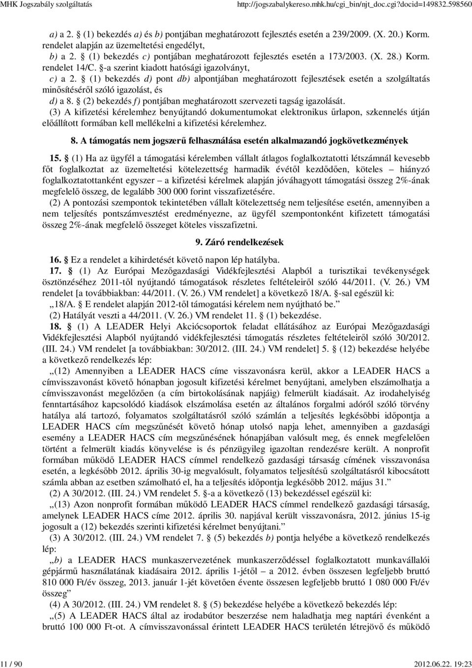 (1) bekezdés d) pont db) alpontjában meghatározott fejlesztések esetén a szolgáltatás minősítéséről szóló igazolást, és d) a 8. (2) bekezdés f) pontjában meghatározott szervezeti tagság igazolását.