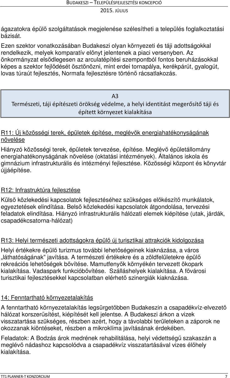 Az önkormányzat elsődlegesen az arculatépítési szempontból fontos beruházásokkal képes a szektor fejlődését ösztönözni, mint erdei tornapálya, kerékpárút, gyalogút, lovas túraút fejlesztés, Normafa