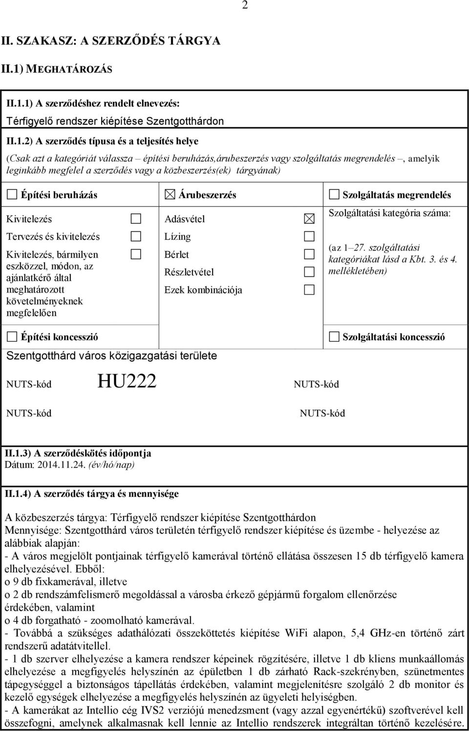 1) A szerződéshez rendelt elnevezés: Térfigyelő rendszer kiépítése Szentgotthárdon II.1.2) A szerződés típusa és a teljesítés helye (Csak azt a kategóriát válassza építési beruházás,árubeszerzés vagy