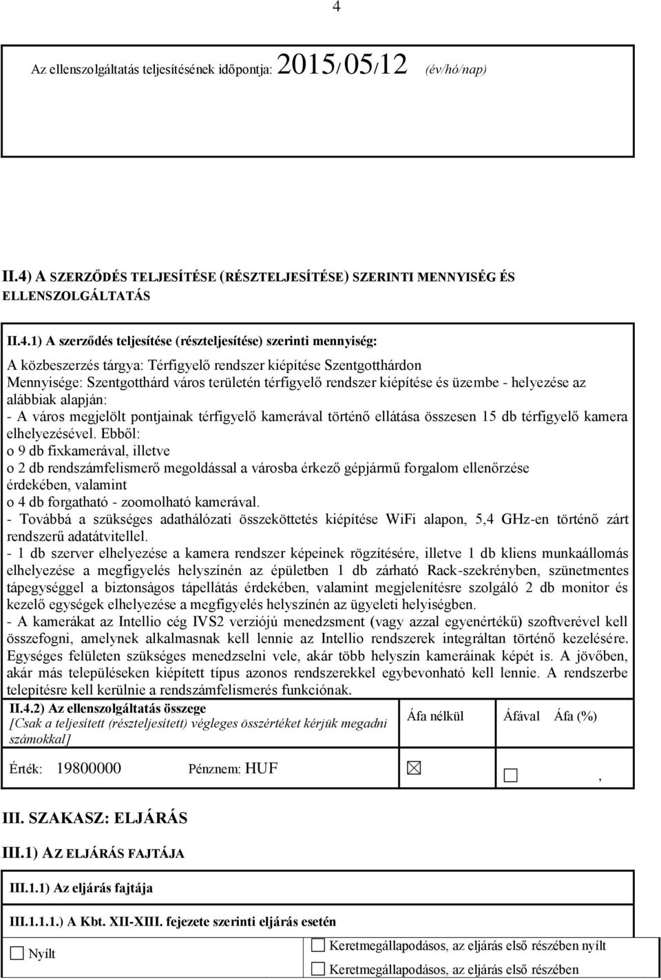 helyezése az alábbiak alapján: - A város megjelölt pontjainak térfigyelő kamerával történő ellátása összesen 15 db térfigyelő kamera elhelyezésével.