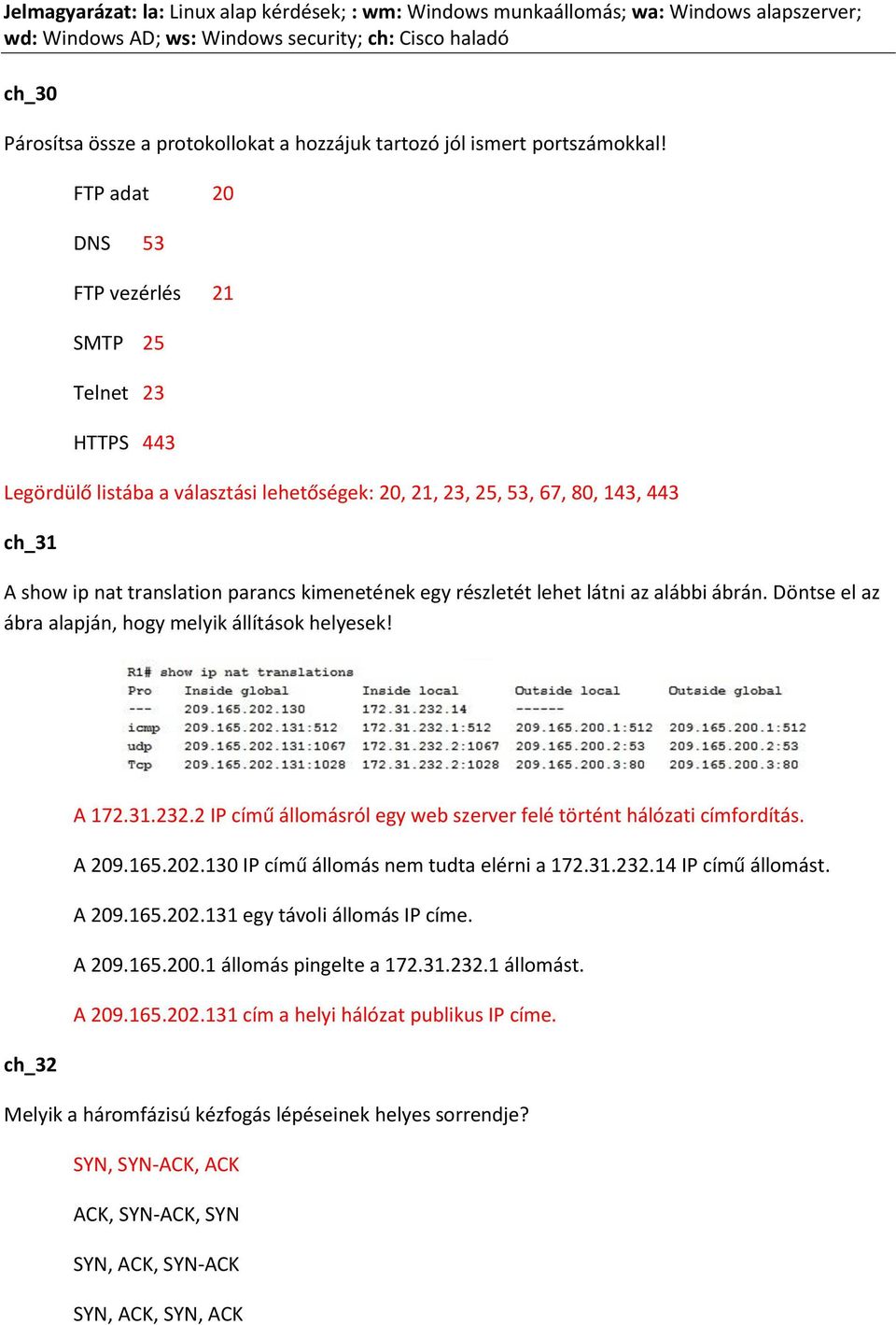 részletét lehet látni az alábbi ábrán. Döntse el az ábra alapján, hogy melyik állítások helyesek! A 172.31.232.2 IP című állomásról egy web szerver felé történt hálózati címfordítás. A 209.165.202.