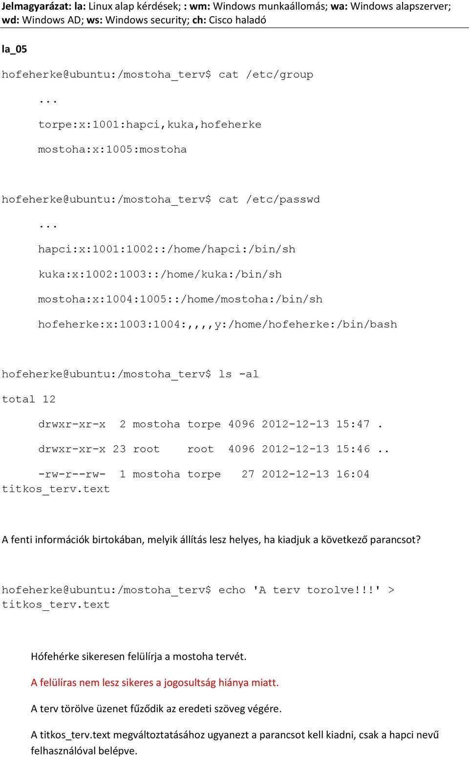 hofeherke@ubuntu:/mostoha_terv$ ls -al total 12 drwxr-xr-x 2 mostoha torpe 4096 2012-12-13 15:47. drwxr-xr-x 23 root root 4096 2012-12-13 15:46.