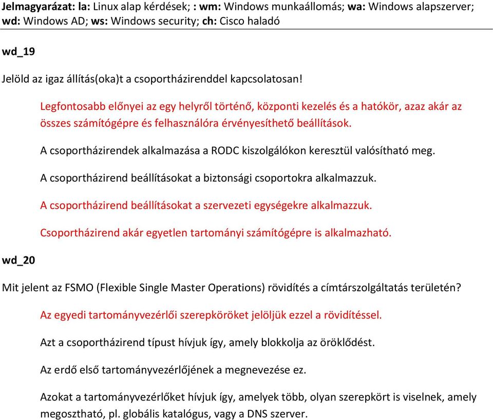 A csoportházirendek alkalmazása a RODC kiszolgálókon keresztül valósítható meg. A csoportházirend beállításokat a biztonsági csoportokra alkalmazzuk.