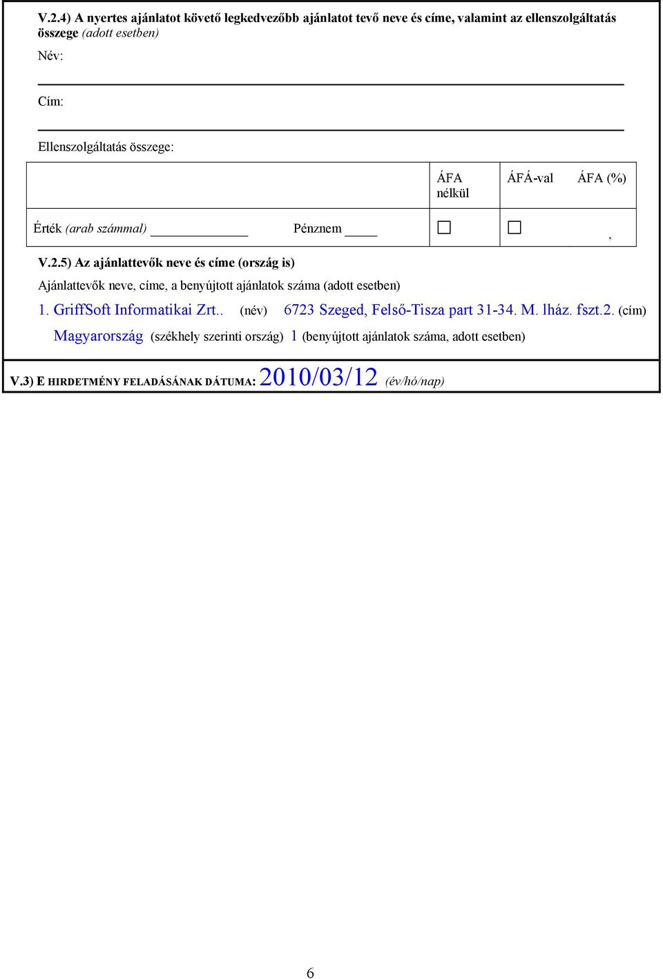 5) Az ajánlattevők neve és címe (ország is) Ajánlattevők neve, címe, a benyújtott ajánlatok száma (adott esetben) 1. GriffSoft Informatikai Zrt.