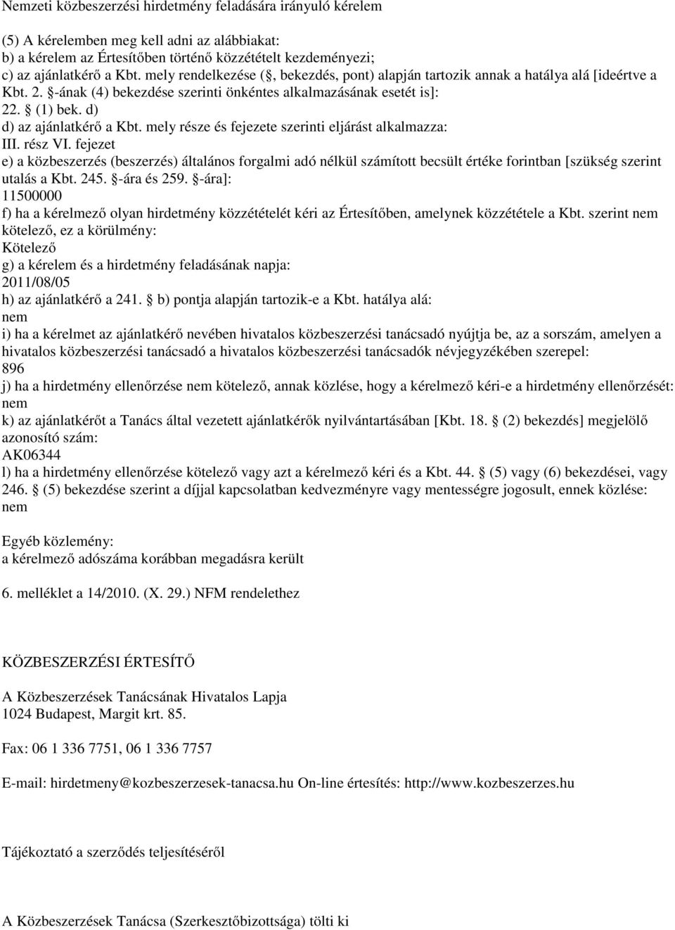 mely része és fejezete szerinti eljárást alkalmazza: III. rész VI. fejezet e) a közbeszerzés (beszerzés) általános forgalmi adó nélkül számított becsült értéke forintban [szükség szerint utalás a Kbt.