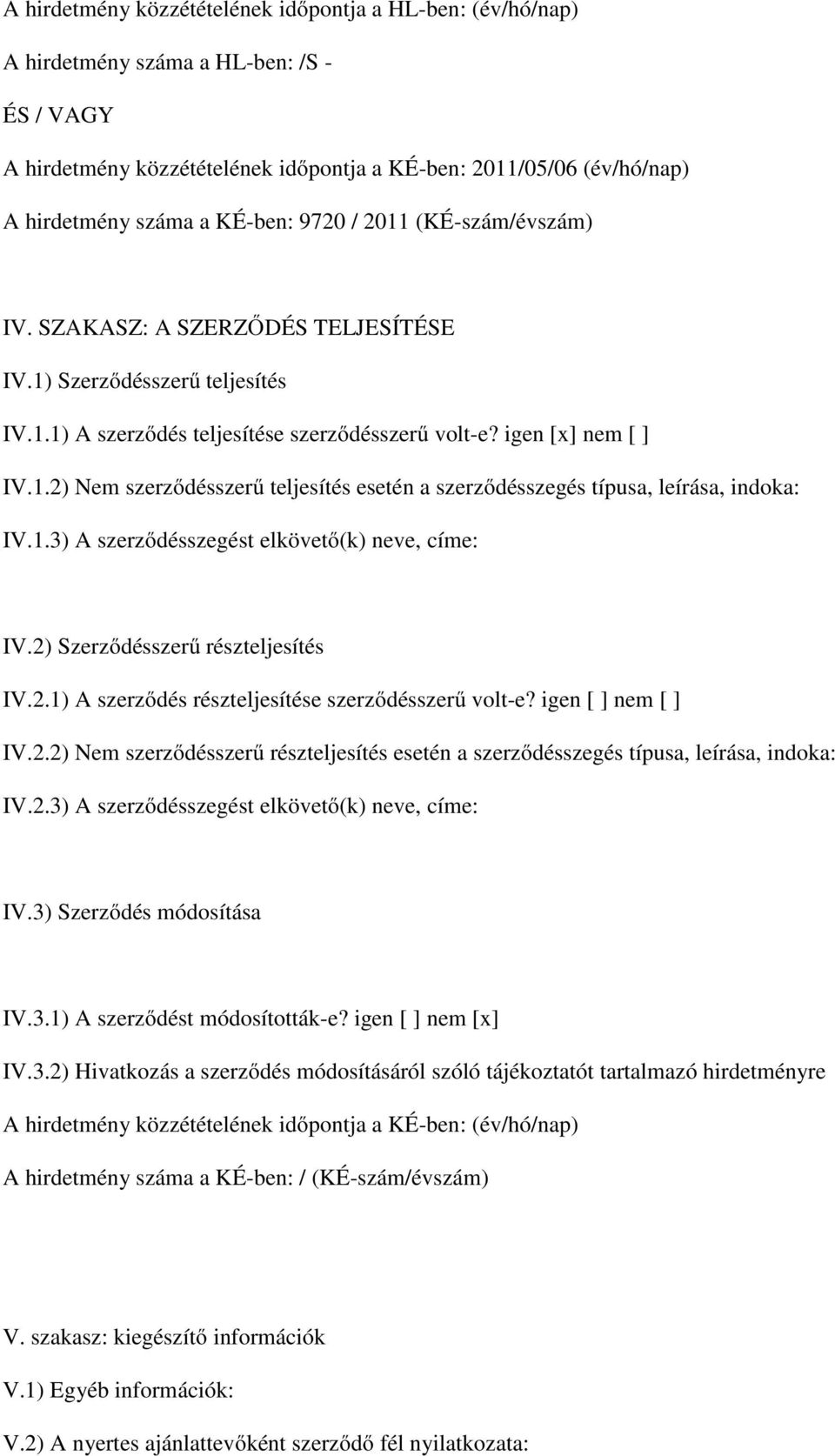 1.3) A szerződésszegést elkövető(k) neve, címe: IV.2) Szerződésszerű részteljesítés IV.2.1) A szerződés részteljesítése szerződésszerű volt-e? igen [ ] nem [ ] IV.2.2) Nem szerződésszerű részteljesítés esetén a szerződésszegés típusa, leírása, indoka: IV.