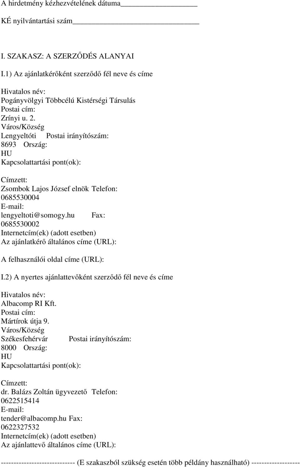 Város/Község Lengyeltóti Postai irányítószám: 8693 Ország: HU Kapcsolattartási pont(ok): Címzett: Zsombok Lajos József elnök Telefon: 0685530004 E-mail: lengyeltoti@somogy.