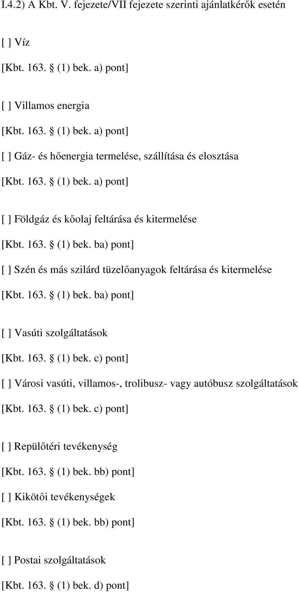 163. (1) bek. c) pont] [ ] Városi vasúti, villamos-, trolibusz- vagy autóbusz szolgáltatások [Kbt. 163. (1) bek. c) pont] [ ] Repülőtéri tevékenység [Kbt. 163. (1) bek. bb) pont] [ ] Kikötői tevékenységek [Kbt.