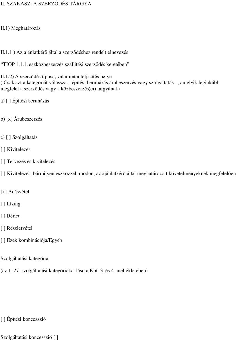 1 ) Az ajánlatkérő által a szerződéshez rendelt elnevezés TIOP 1.1.1. eszközbeszerzés szállítási szerződés keretében II.1.2) A szerződés típusa, valamint a teljesítés helye ( Csak azt a kategóriát