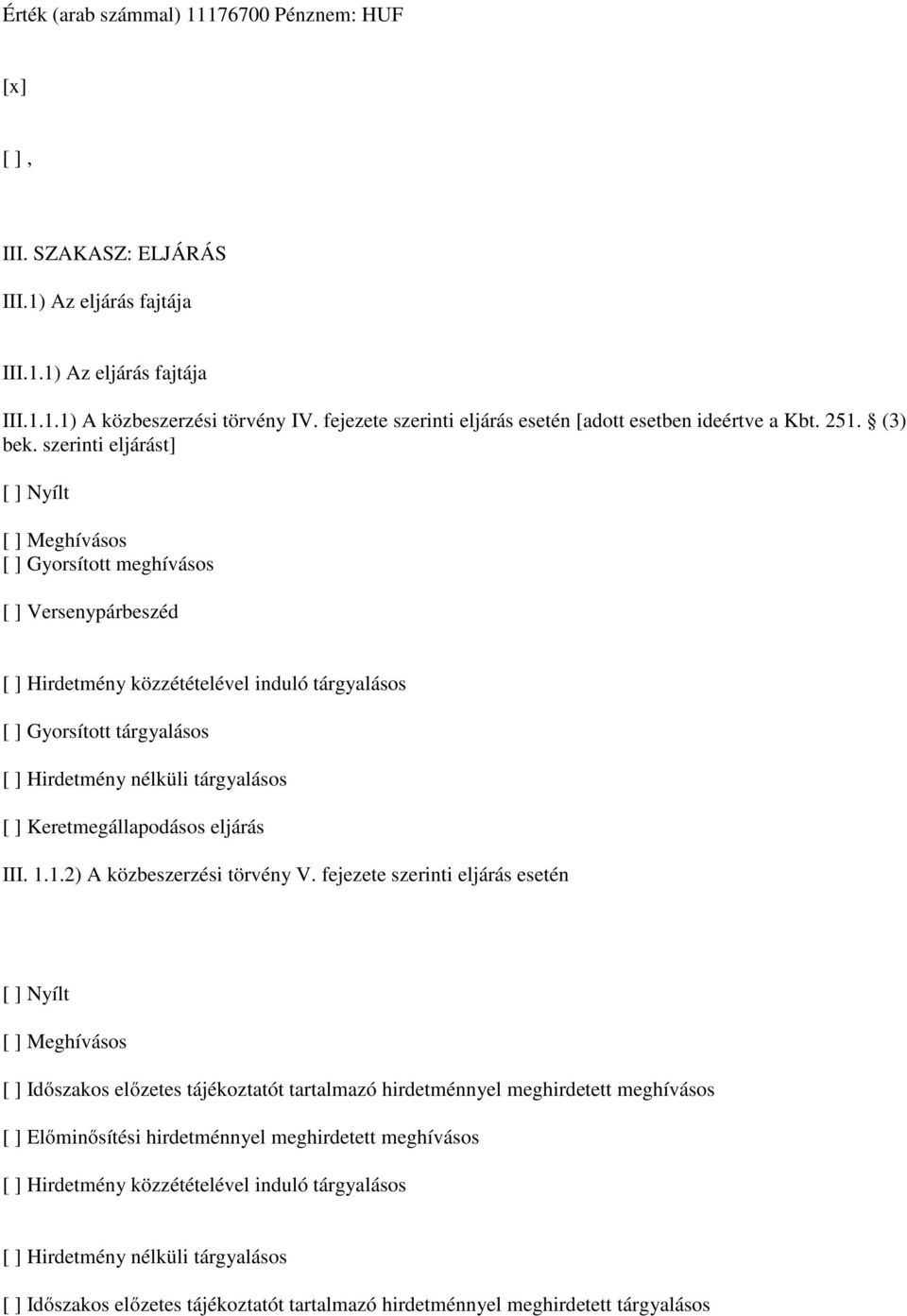 szerinti eljárást] [ ] Nyílt [ ] Meghívásos [ ] Gyorsított meghívásos [ ] Versenypárbeszéd [ ] Hirdetmény közzétételével induló tárgyalásos [ ] Gyorsított tárgyalásos [ ] Hirdetmény nélküli