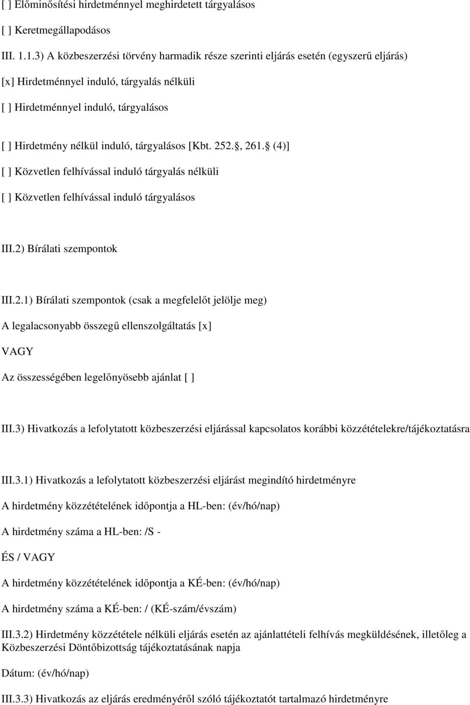 tárgyalásos [Kbt. 252., 261. (4)] [ ] Közvetlen felhívással induló tárgyalás nélküli [ ] Közvetlen felhívással induló tárgyalásos III.2) Bírálati szempontok III.2.1) Bírálati szempontok (csak a megfelelőt jelölje meg) A legalacsonyabb összegű ellenszolgáltatás [x] VAGY Az összességében legelőnyösebb ajánlat [ ] III.