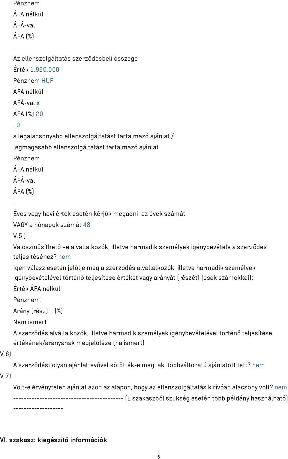 kérjük megadni: az évek számát VAGY a hónapok számát 48 V.5 ) Valószínűsíthető e alvállalkozók, illetve harmadik személyek igénybevétele a szerződés teljesítéséhez?