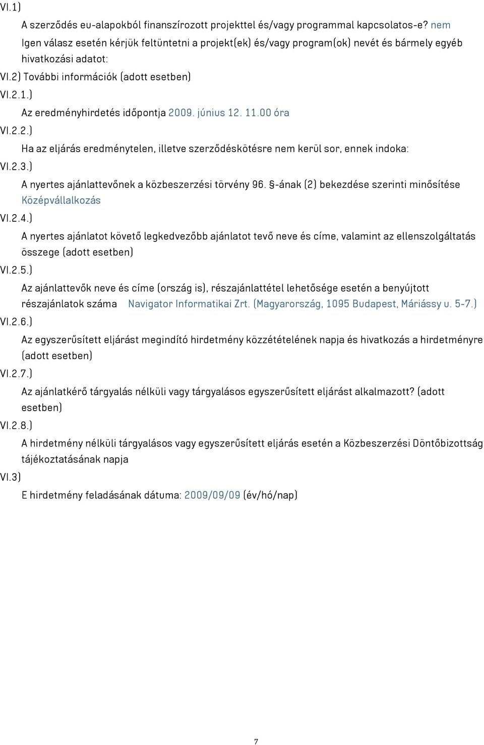 ) Az eredményhirdetés időpontja 2009. június 12. 11.00 óra VI.2.2.) Ha az eljárás eredménytelen, illetve szerződéskötésre nem kerül sor, ennek indoka: VI.2.3.