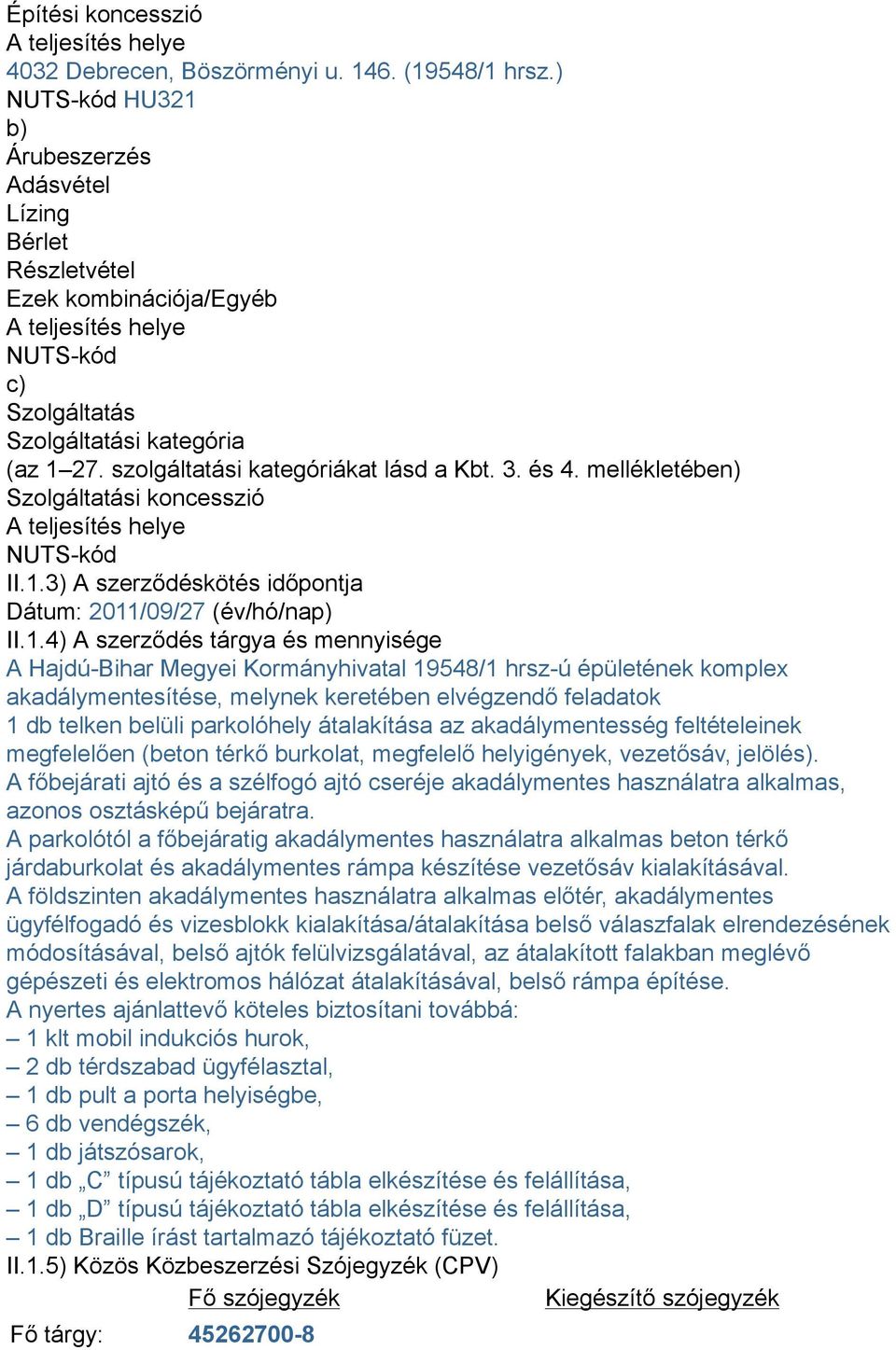 szolgáltatási kategóriákat lásd a Kbt. 3. és 4. mellékletében) Szolgáltatási koncesszió A teljesítés helye NUTS-kód II.1.