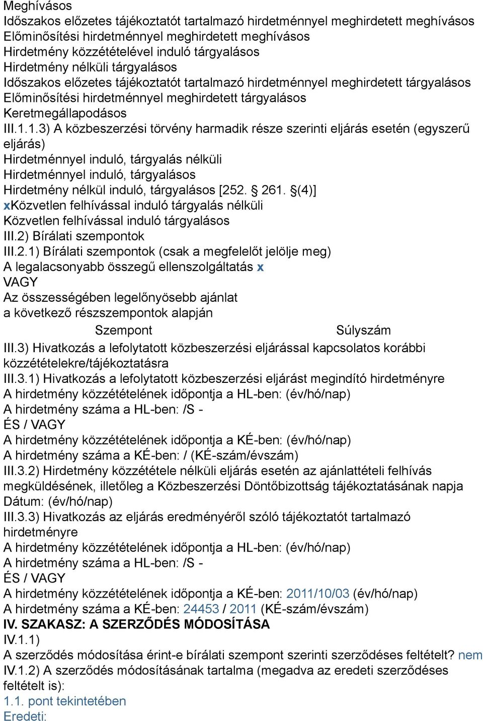 1.3) A közbeszerzési törvény harmadik része szerinti eljárás esetén (egyszerű eljárás) Hirdetménnyel induló, tárgyalás nélküli Hirdetménnyel induló, tárgyalásos Hirdetmény nélkül induló, tárgyalásos