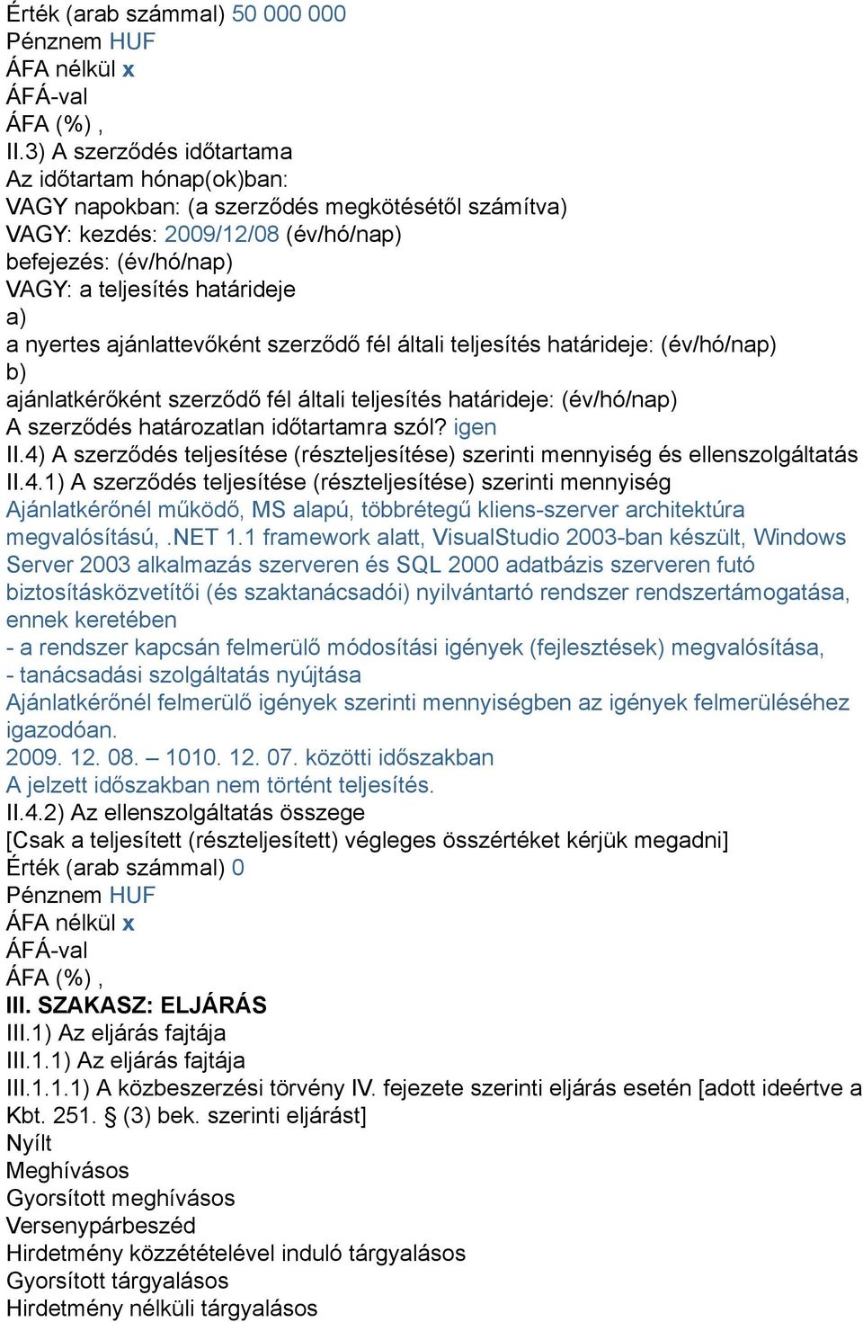 nyertes ajánlattevőként szerződő fél általi teljesítés határideje: (év/hó/nap) b) ajánlatkérőként szerződő fél általi teljesítés határideje: (év/hó/nap) A szerződés határozatlan időtartamra szól?