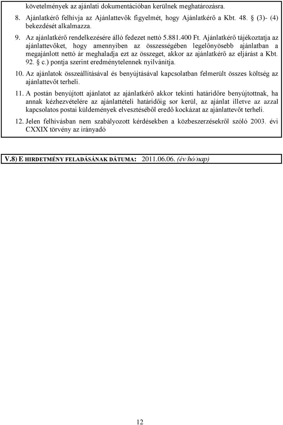 Ajánlatkérő tájékoztatja az ajánlattevőket, hogy amennyiben az összességében legelőnyösebb ajánlatban a megajánlott nettó ár meghaladja ezt az összeget, akkor az ajánlatkérő az eljárást a Kbt. 92. c.