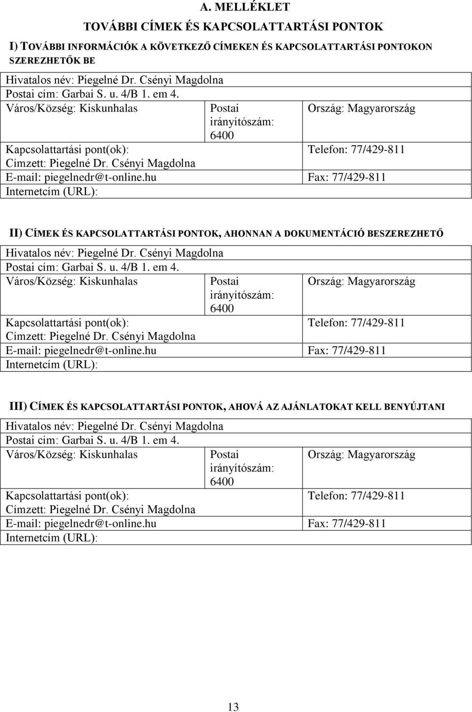 Csényi Magdolna E-mail: piegelnedr@t-online.hu Fax: 77/429-811 Internetcím (URL): II) CÍMEK ÉS KAPCSOLATTARTÁSI PONTOK, AHONNAN A DOKUMENTÁCIÓ BESZEREZHETŐ Hivatalos név: Piegelné Dr.