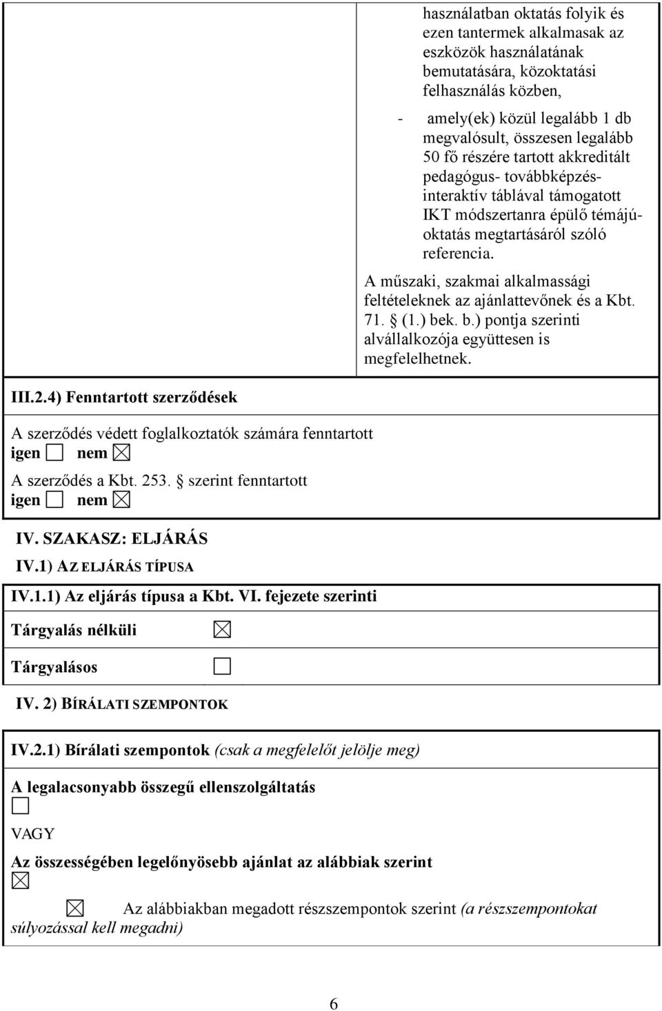 A műszaki, szakmai alkalmassági feltételeknek az ajánlattevőnek és a Kbt. 71. (1.) bek. b.) pontja szerinti alvállalkozója együttesen is megfelelhetnek. III.2.