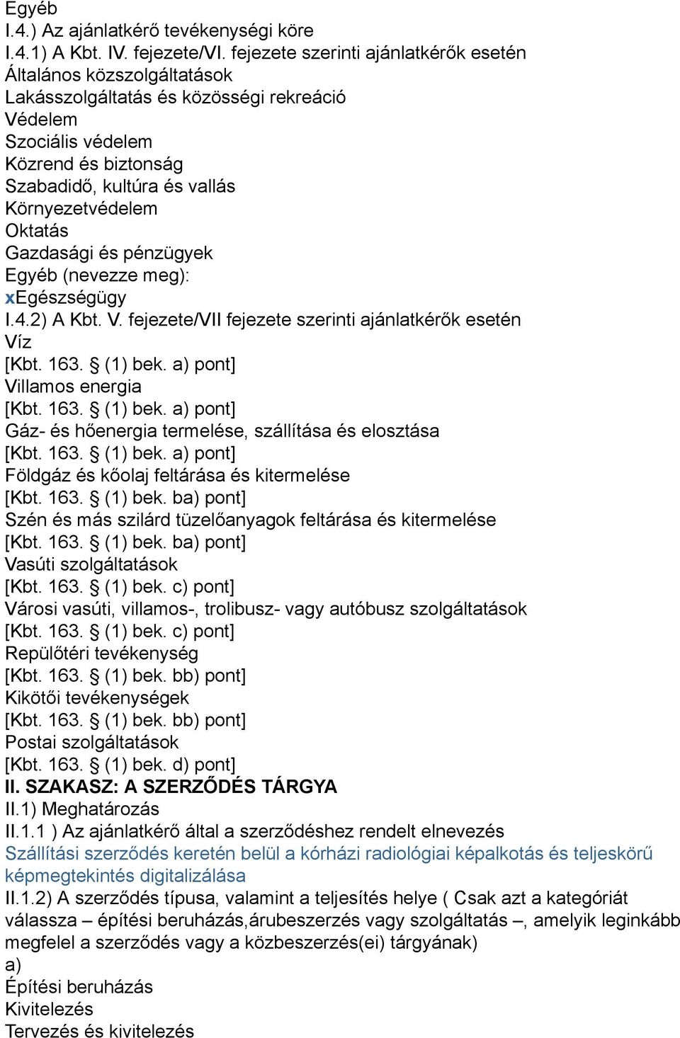 Oktatás Gazdasági és pénzügyek Egyéb (nevezze meg): xegészségügy I.4.2) A Kbt. V. fejezete/vii fejezete szerinti ajánlatkérők esetén Víz [Kbt. 163. (1) bek.