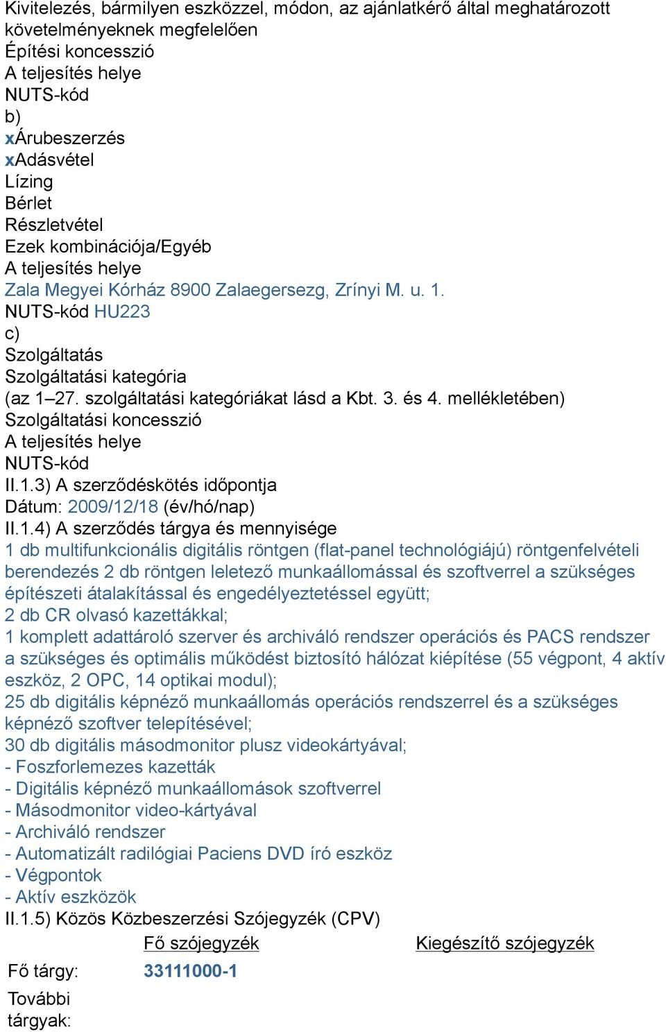 szolgáltatási kategóriákat lásd a Kbt. 3. és 4. mellékletében) Szolgáltatási koncesszió A teljesítés helye NUTS-kód II.1.