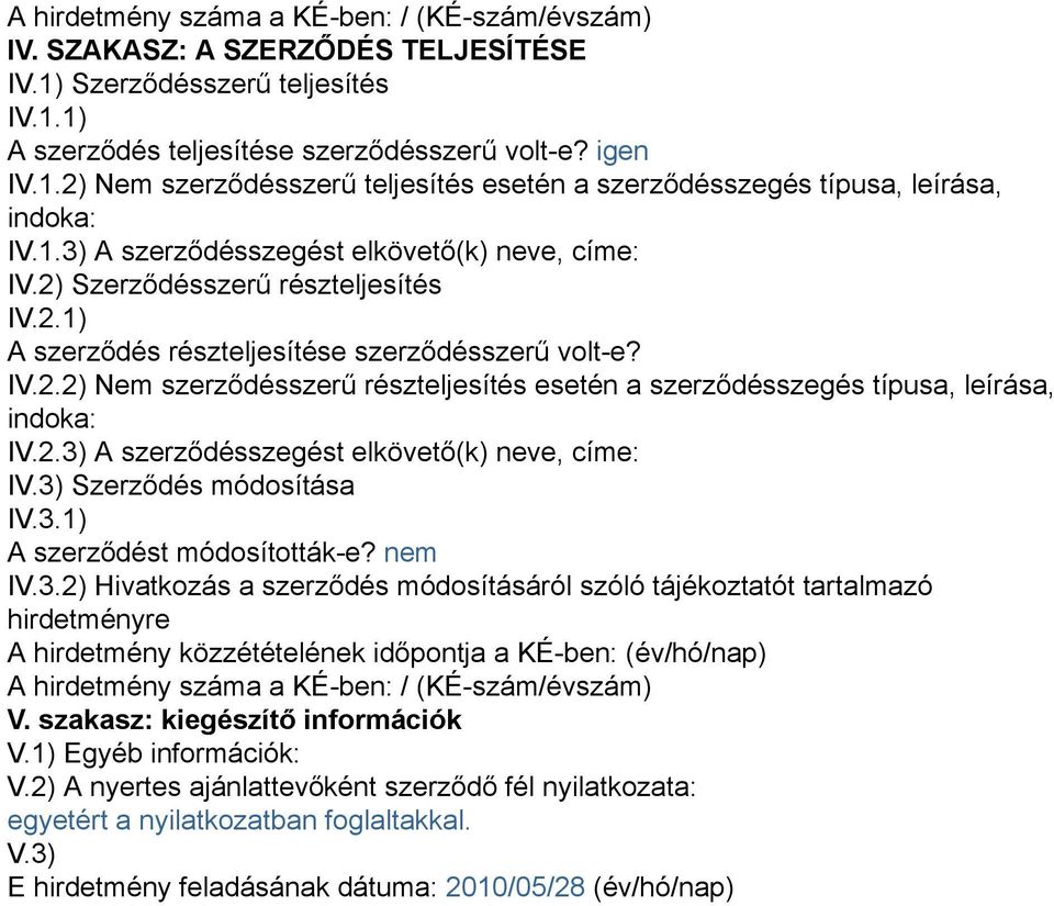 2.3) A szerződésszegést elkövető(k) neve, címe: IV.3) Szerződés módosítása IV.3.1) A szerződést módosították-e? nem IV.3.2) Hivatkozás a szerződés módosításáról szóló tájékoztatót tartalmazó hirdetményre A hirdetmény közzétételének időpontja a KÉ-ben: (év/hó/nap) A hirdetmény száma a KÉ-ben: / (KÉ-szám/évszám) V.