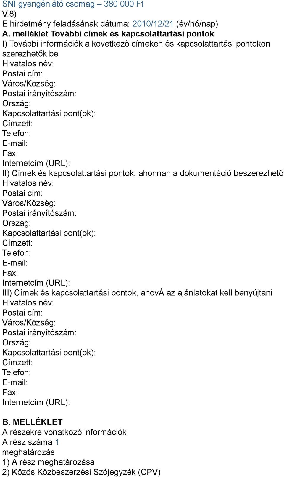 Ország: Kapcsolattartási pont(ok): Címzett: Telefon: E-mail: Fax: Internetcím (URL): II) Címek és kapcsolattartási pontok, ahonnan a dokumentáció beszerezhető Hivatalos név: Postai cím: Város/Község: